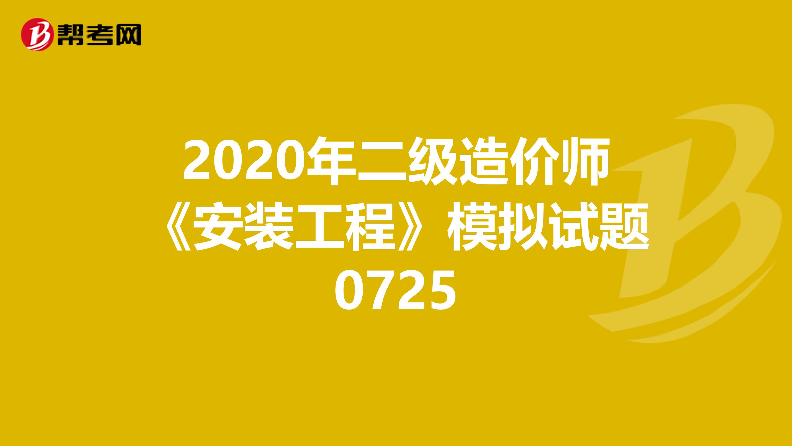 2020年二級造價師《安裝工程》模擬試題0725