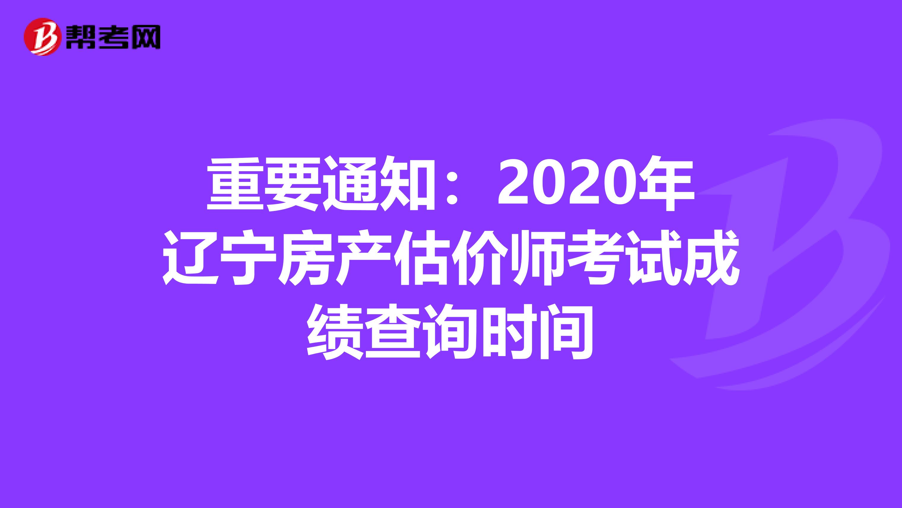 重要通知：2020年辽宁房产估价师考试成绩查询时间