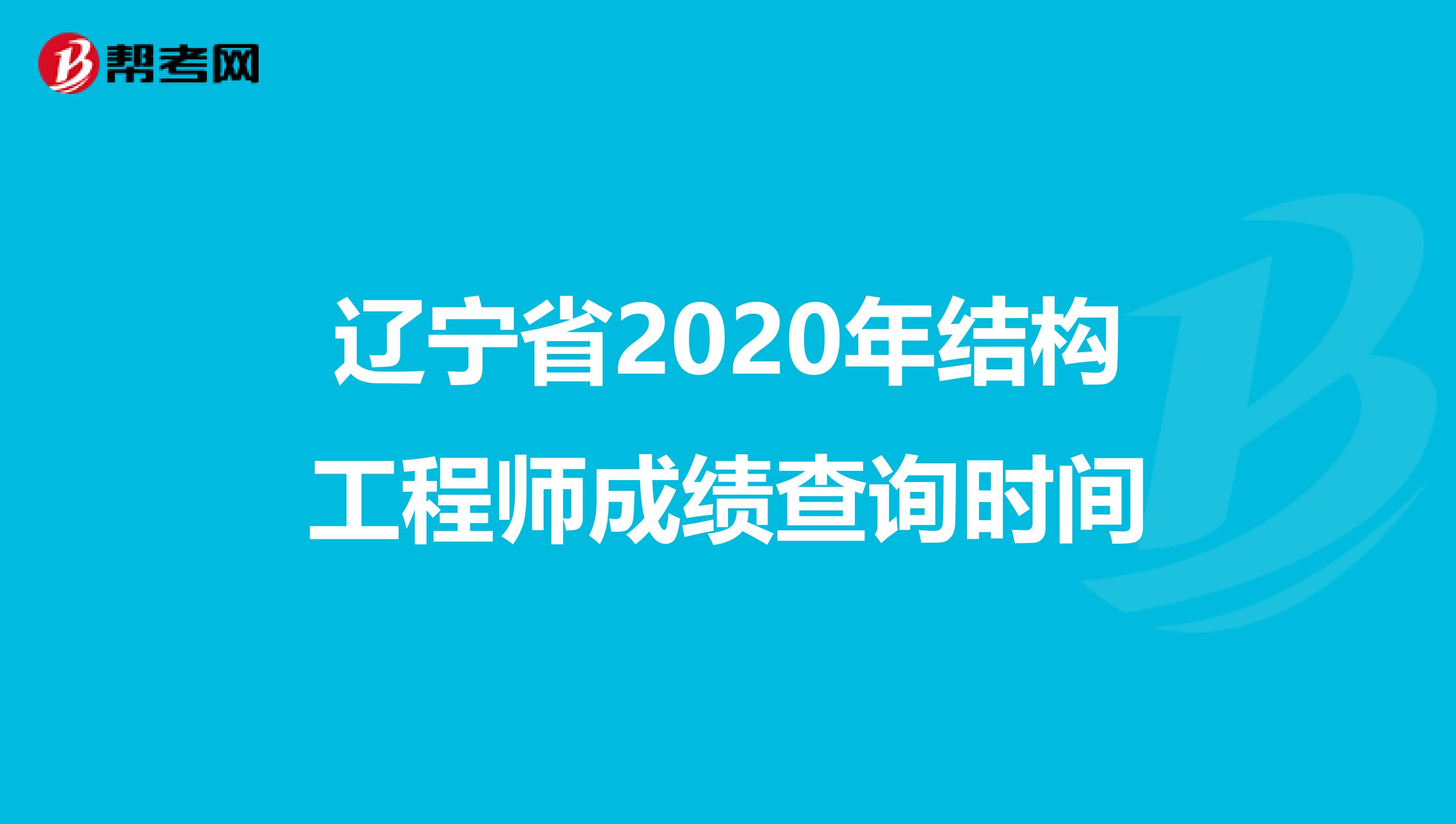 辽宁省2020年结构工程师成绩查询时间