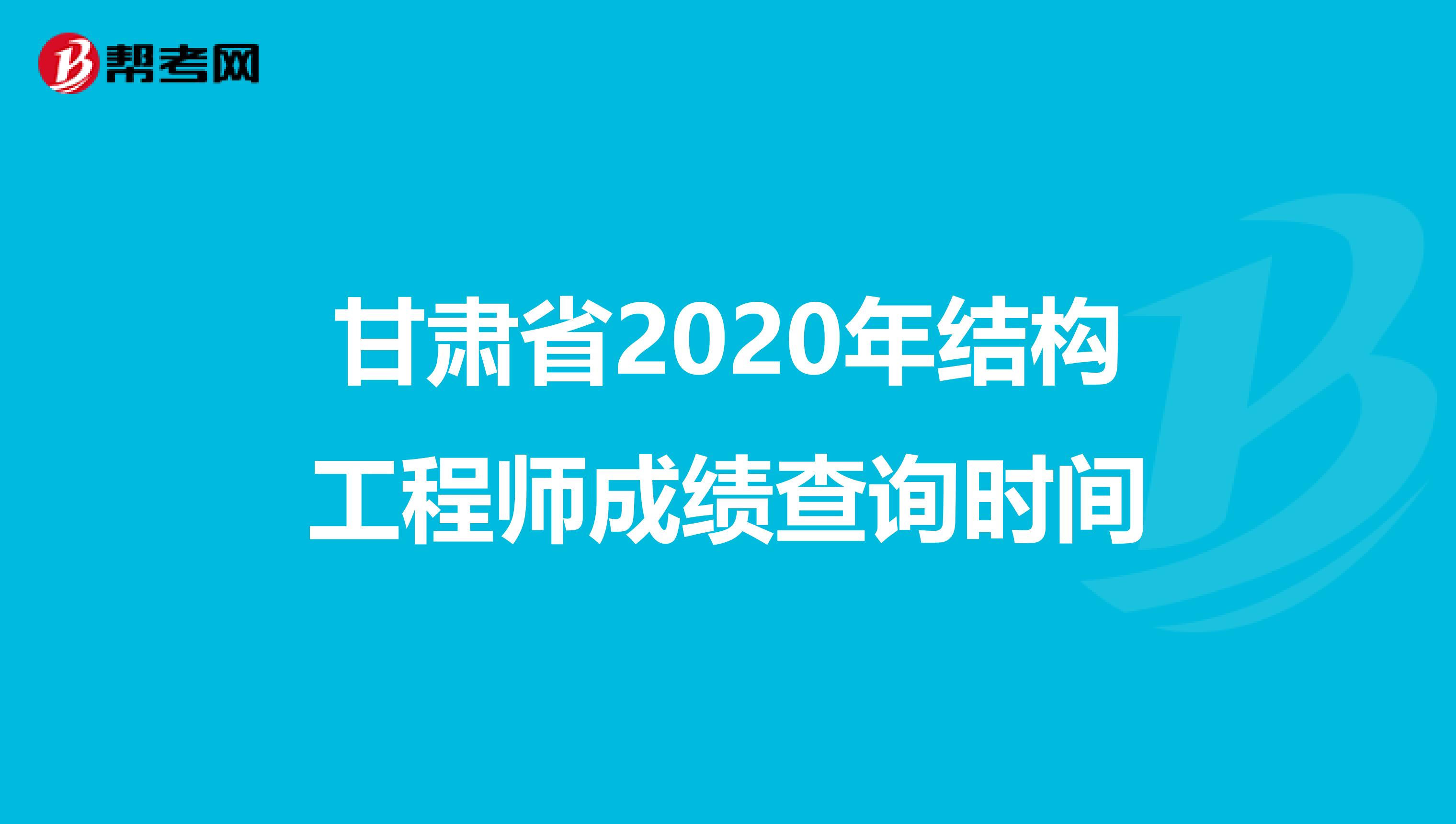 甘肃省2020年结构工程师成绩查询时间