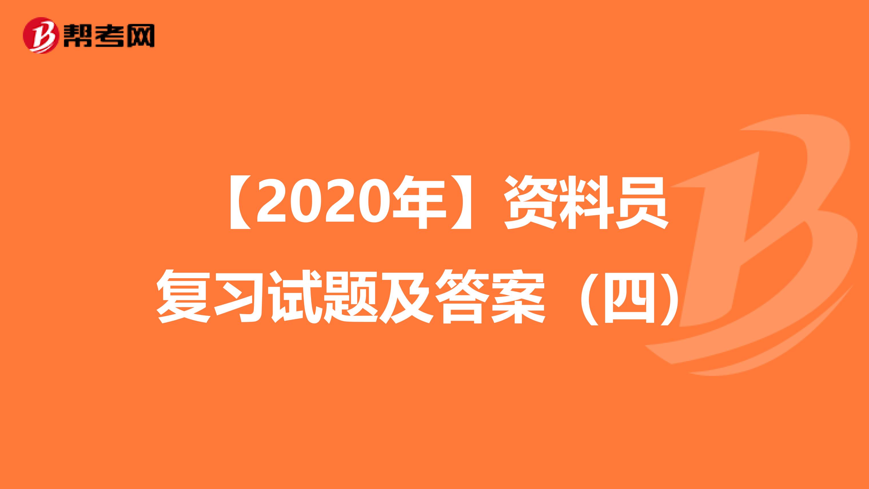 【2020年】资料员复习试题及答案（四）