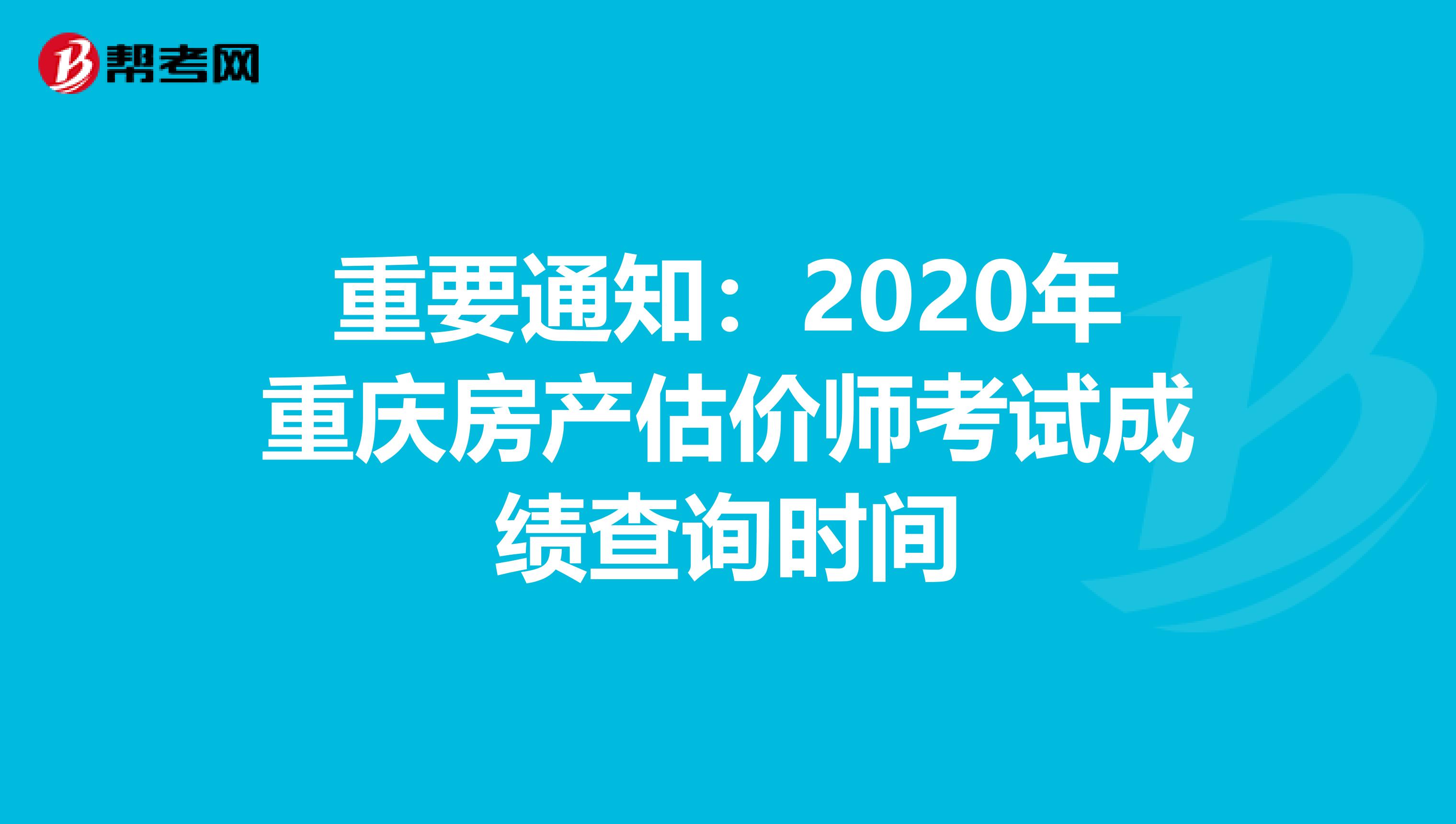 重要通知：2020年重庆房产估价师考试成绩查询时间