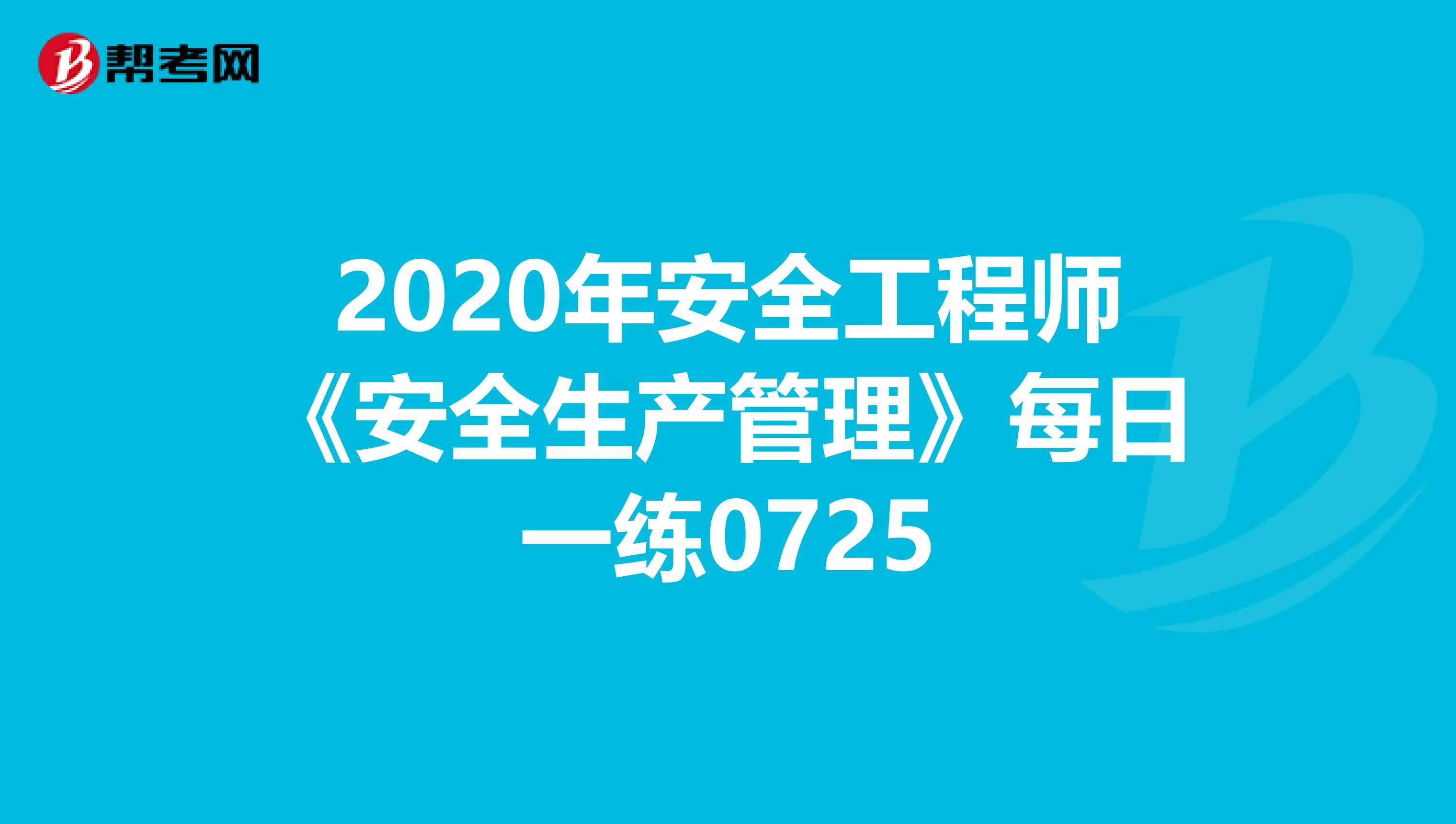 2020年安全工程师《安全生产管理》每日一练0725