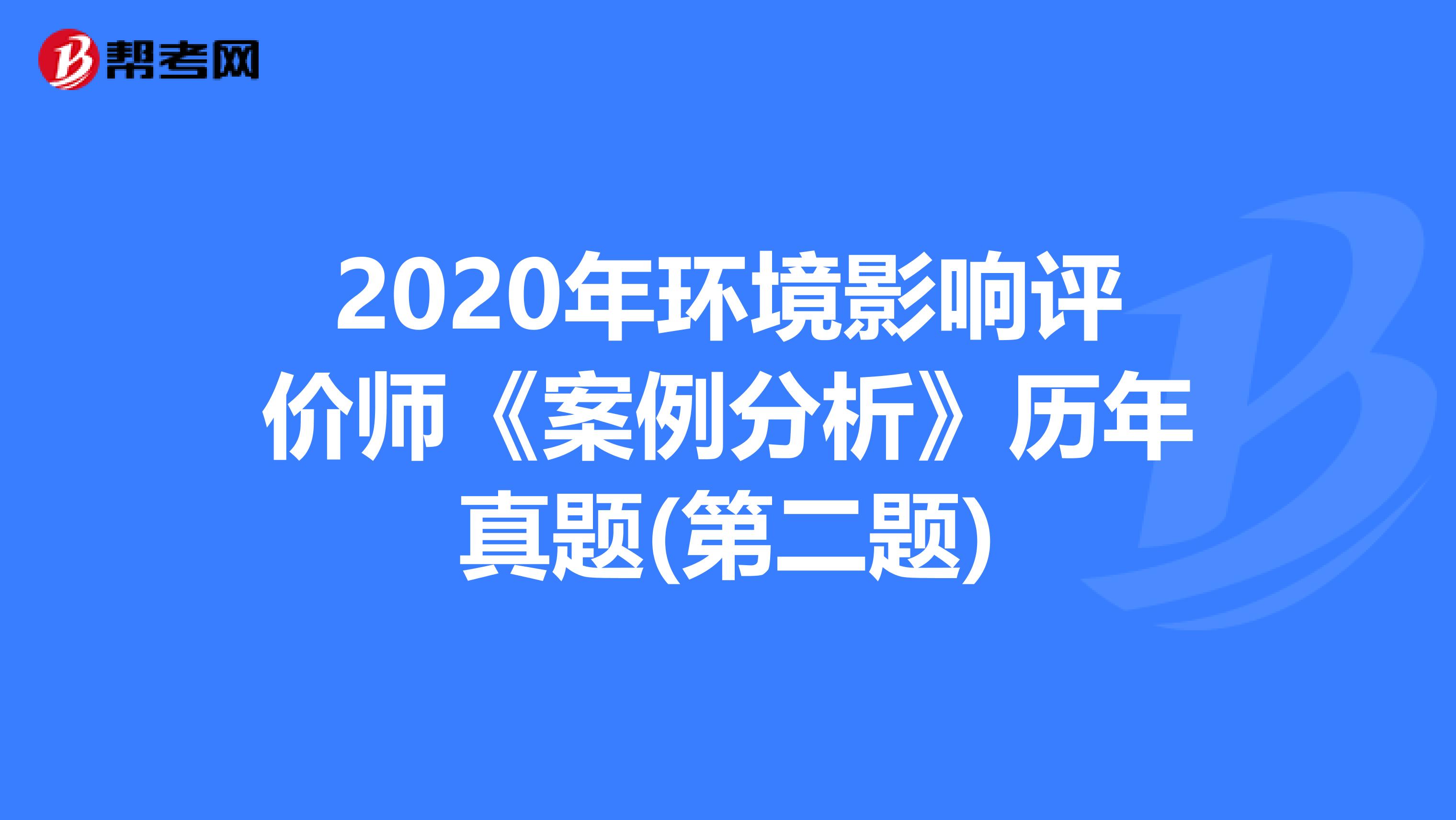 2020年环境影响评价师《案例分析》历年真题(第二题)