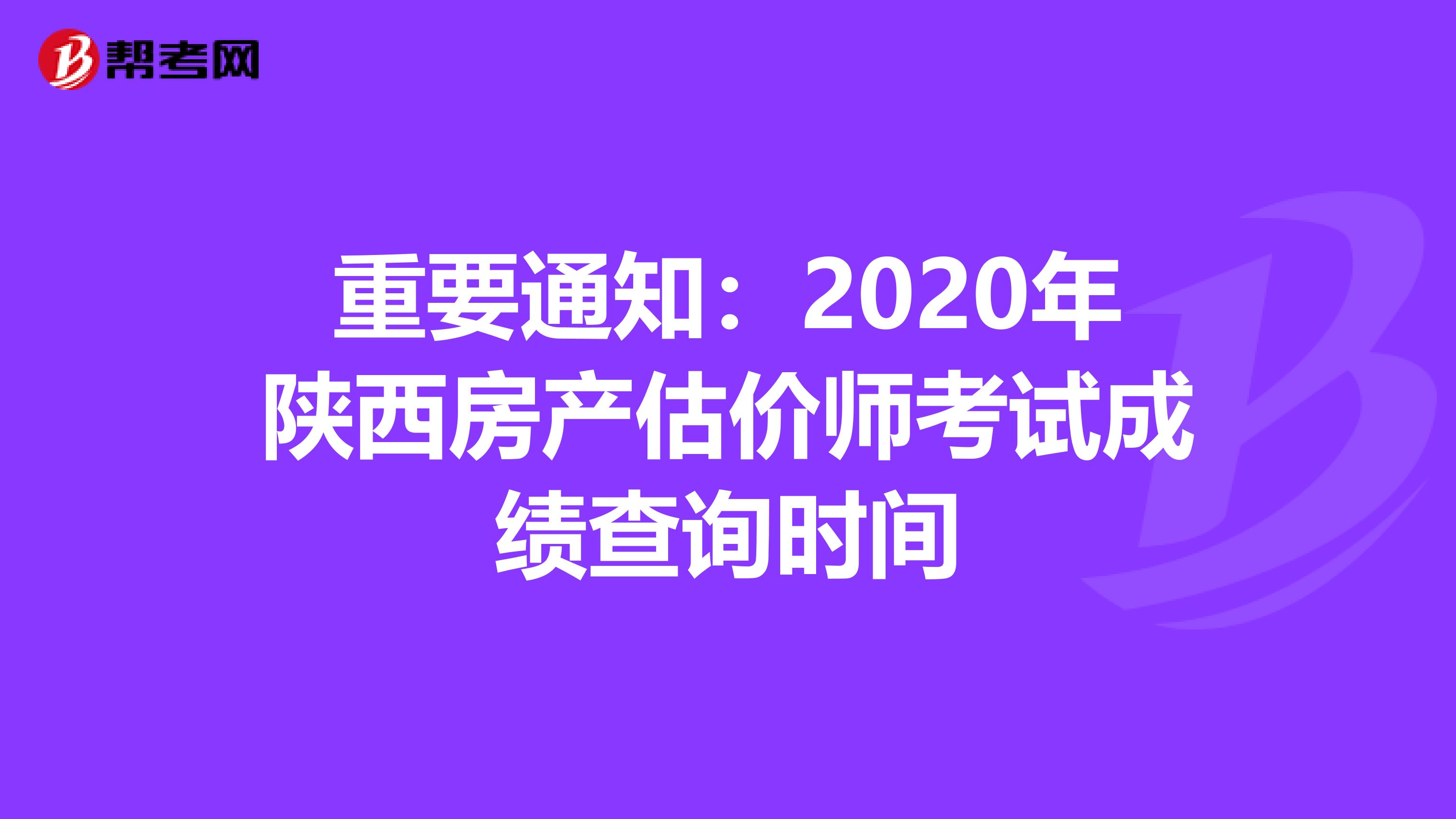 重要通知：2020年陕西房产估价师考试成绩查询时间