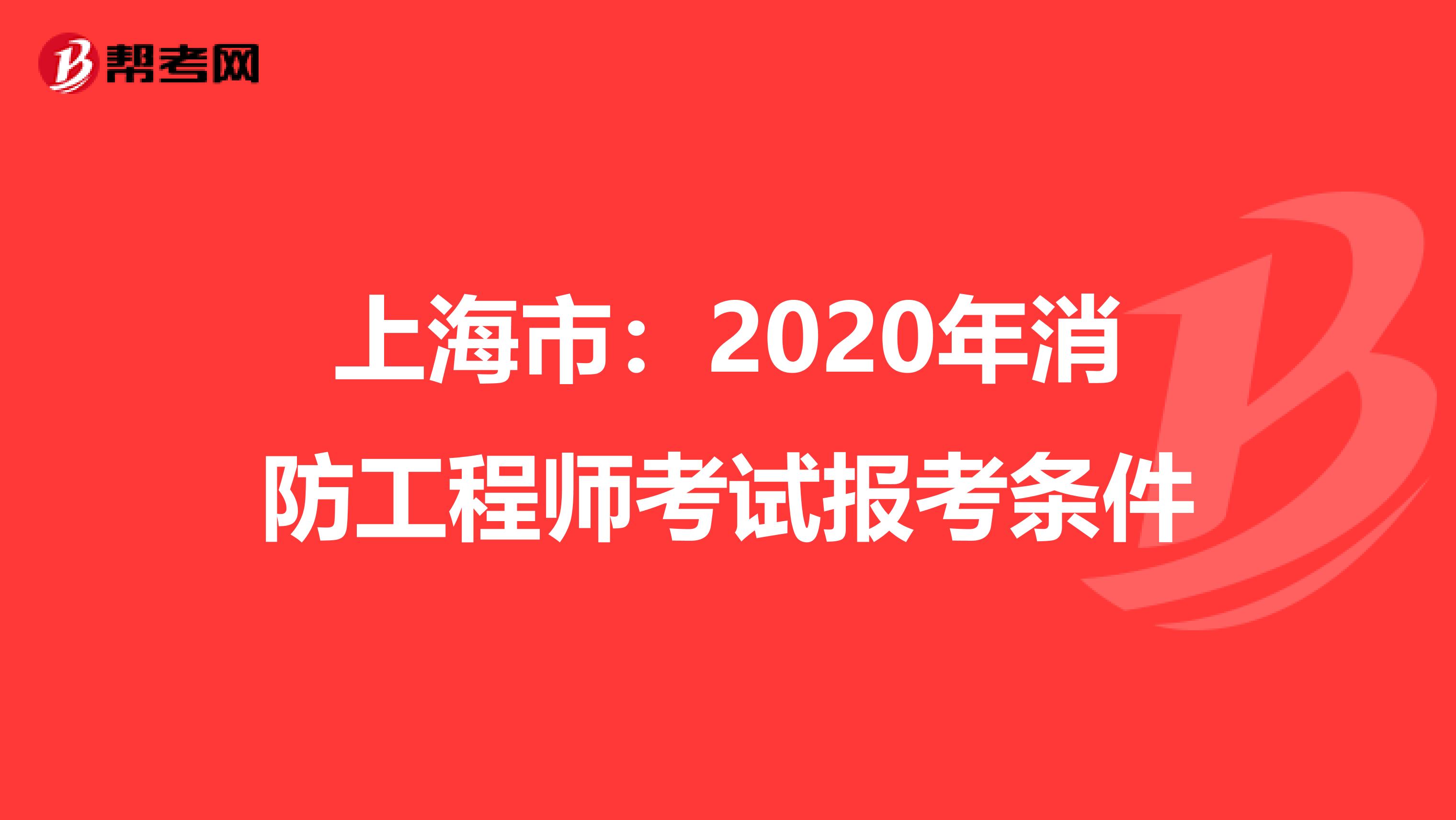 上海市：2020年消防工程师考试报考条件