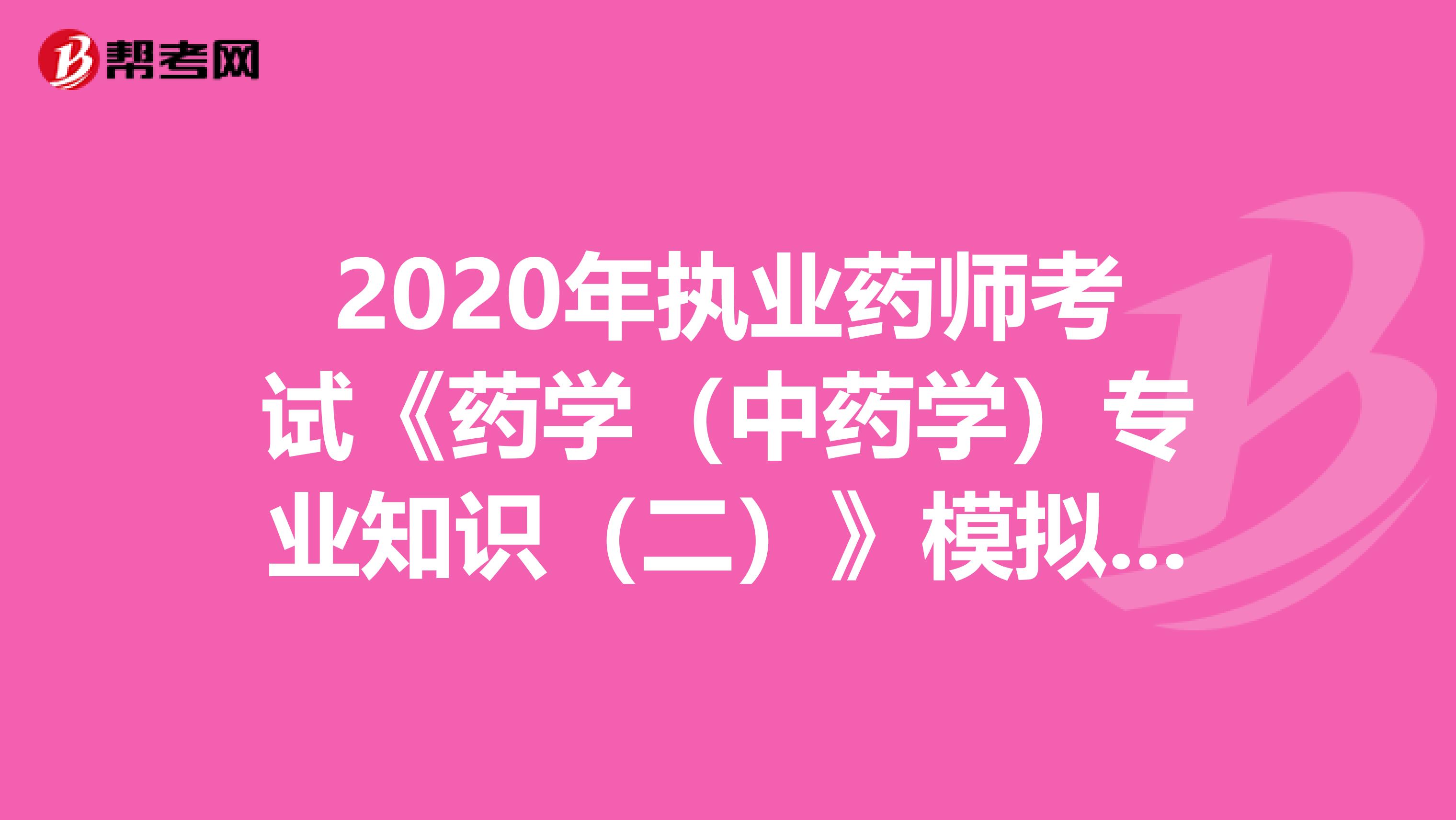 2020年执业药师考试《药学（中药学）专业知识（二）》模拟试题0725