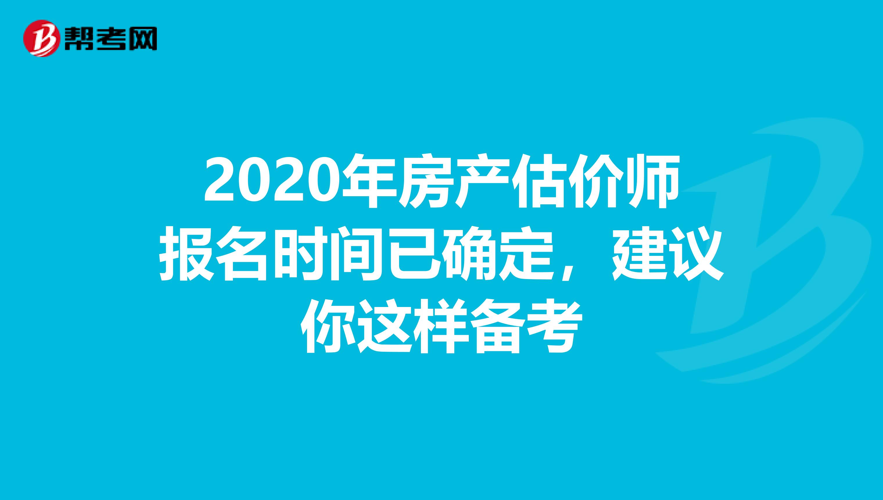 2020年房产估价师报名时间已确定，建议你这样备考