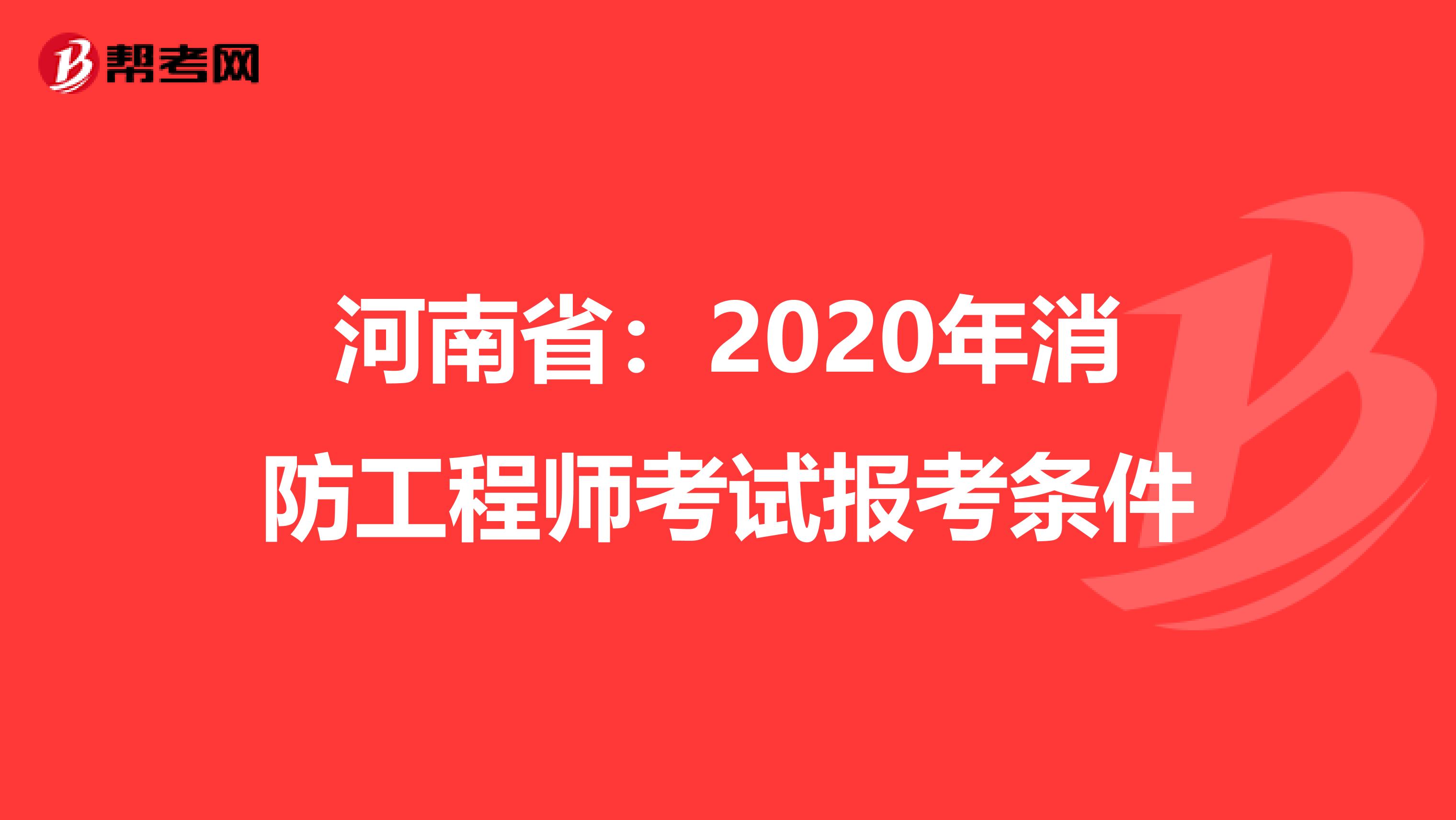 河南省：2020年消防工程师考试报考条件