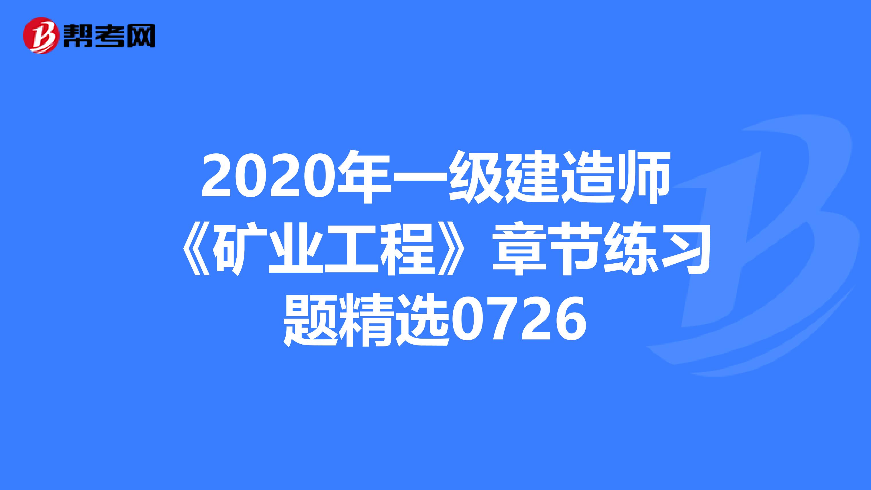 2020年一级建造师《矿业工程》章节练习题精选0726