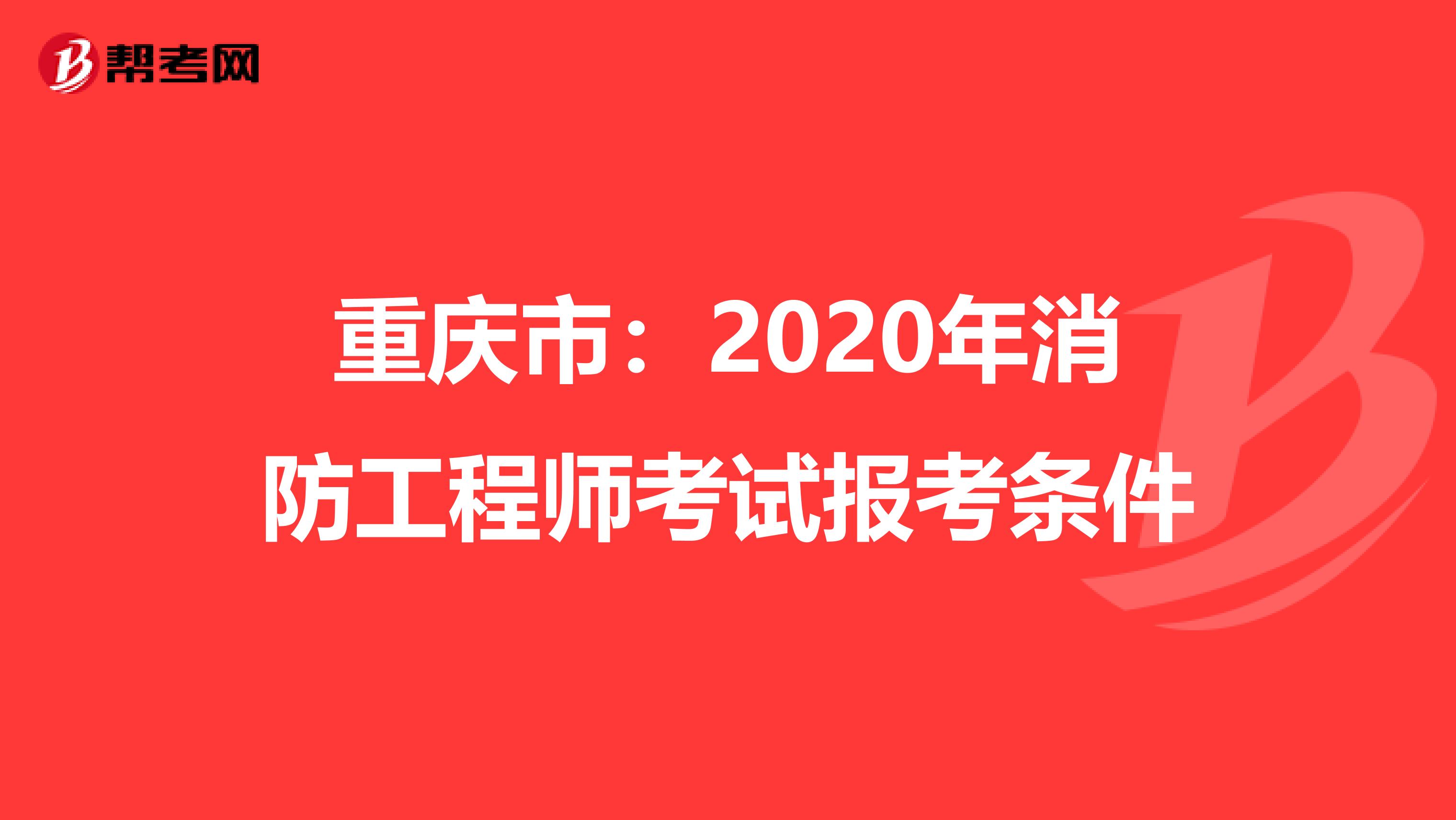 重庆市：2020年消防工程师考试报考条件