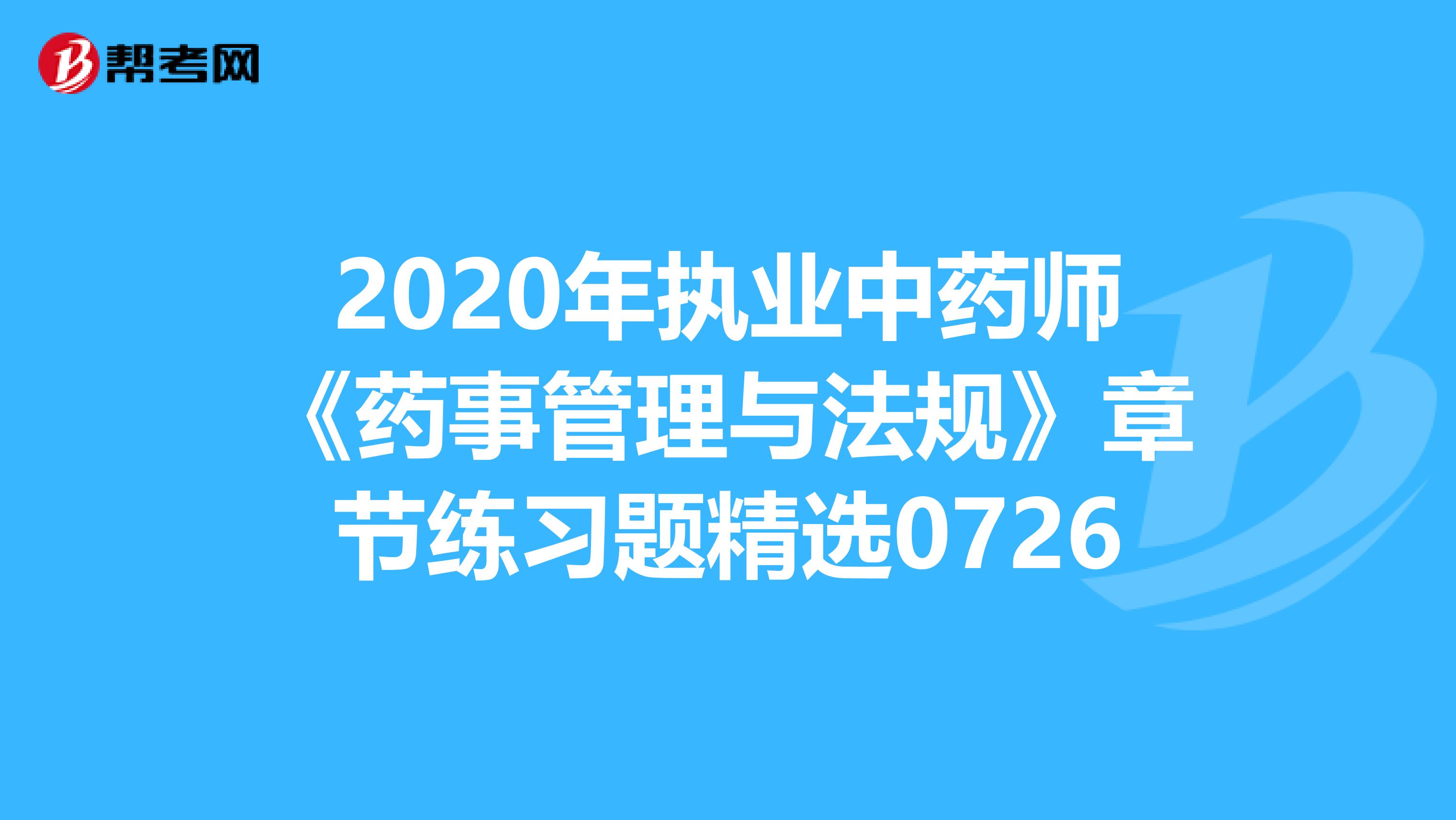 2020年执业中药师《药事管理与法规》章节练习题精选0726