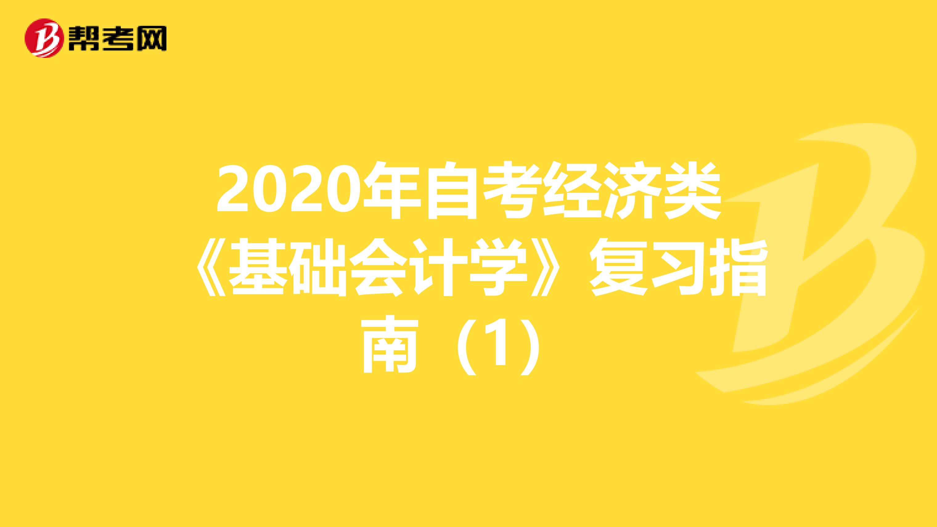 2020年自考经济类《基础会计学》复习指南（1）