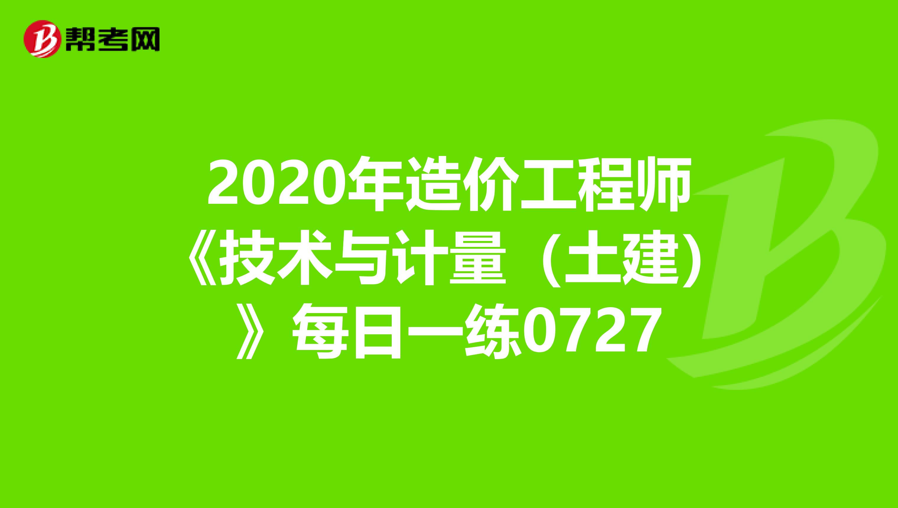2020年造价工程师《技术与计量(土建)》每日一练0727