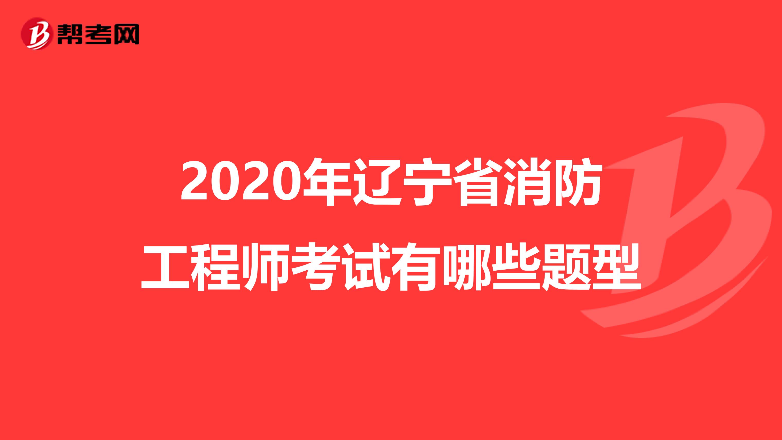 2020年辽宁省消防工程师考试有哪些题型