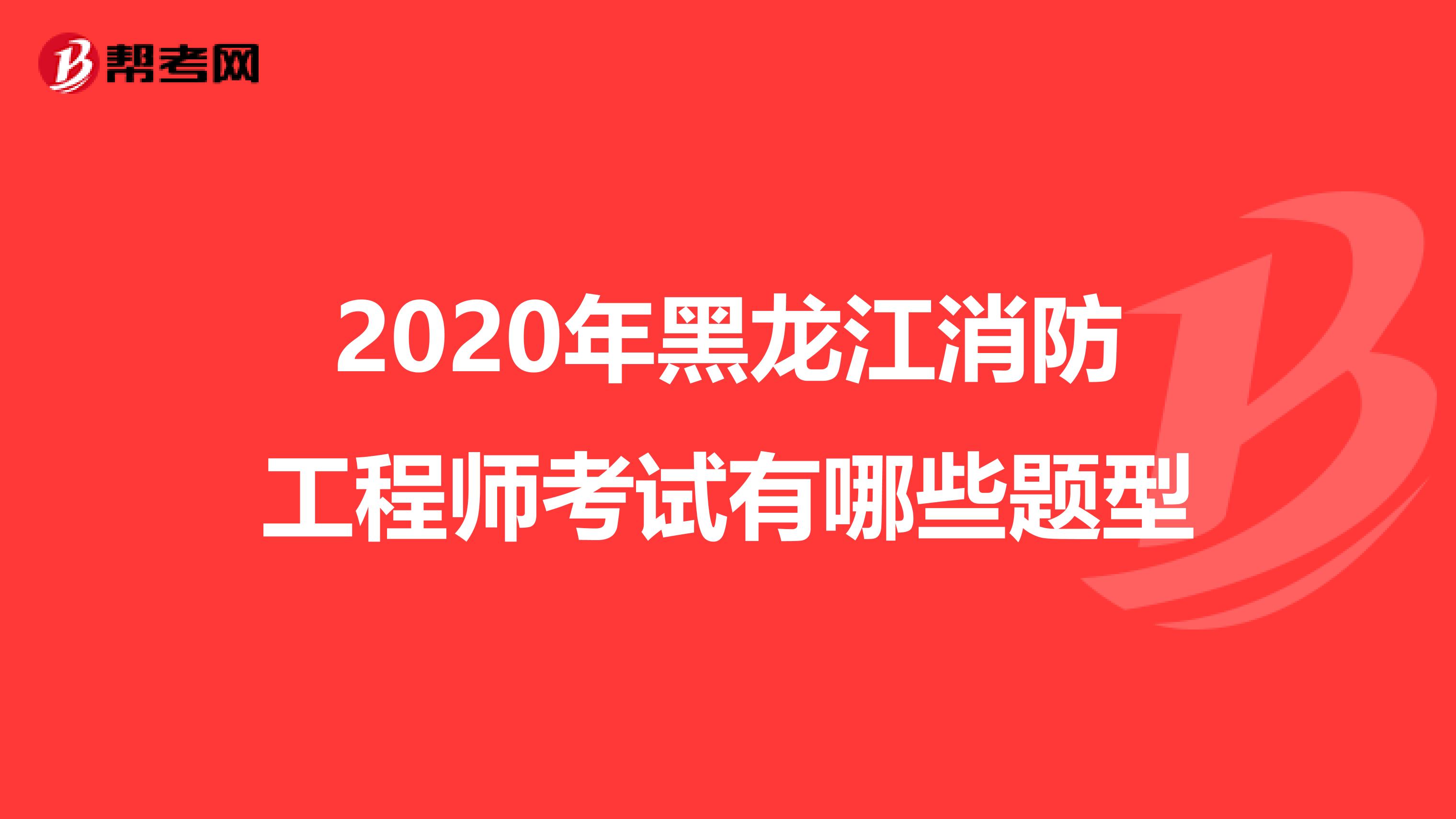 2020年黑龙江消防工程师考试有哪些题型