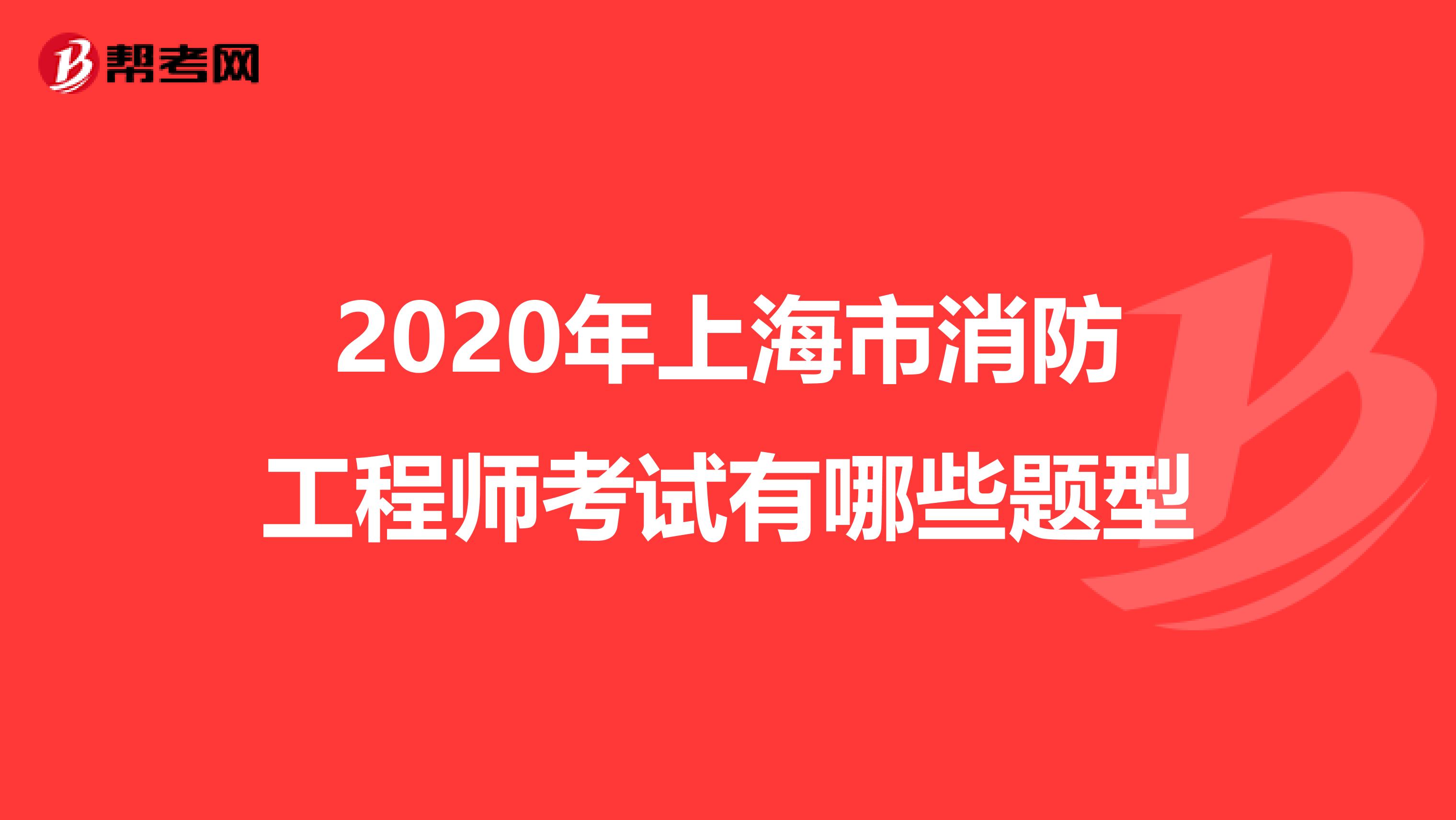 2020年上海市消防工程师考试有哪些题型