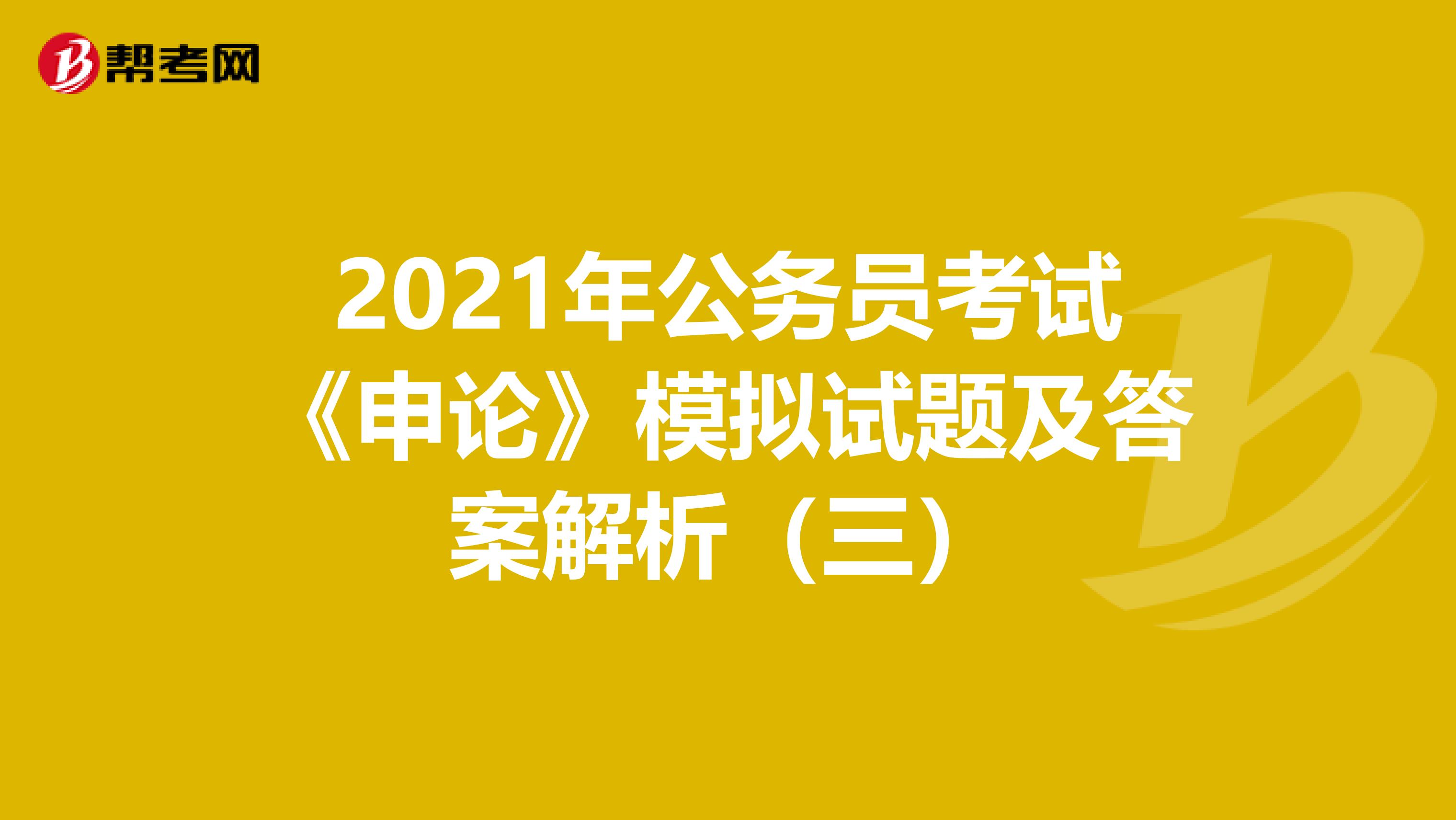 2021年公务员考试《申论》模拟试题及答案解析（三）