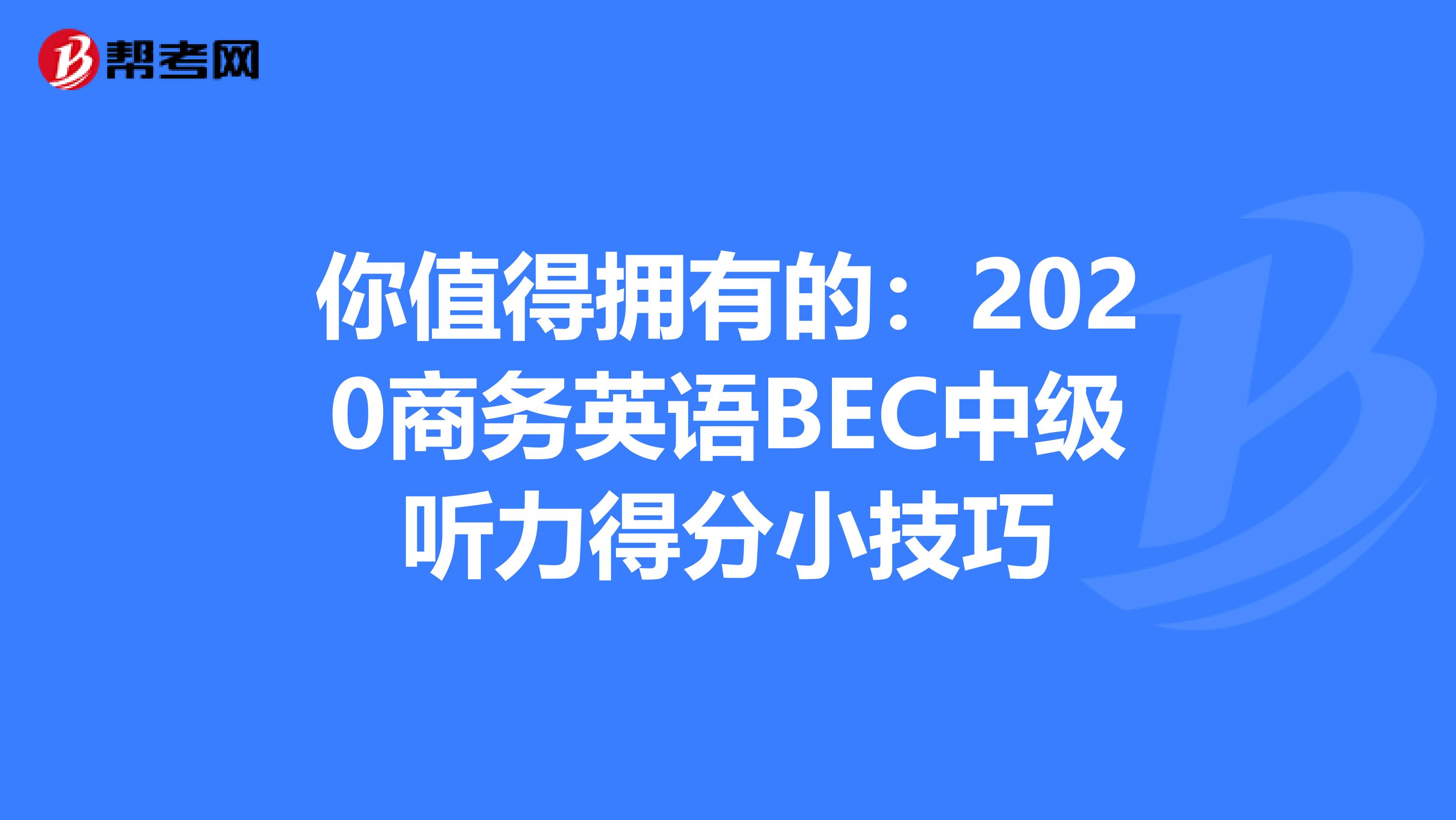 你值得拥有的：2020商务英语BEC中级听力得分小技巧