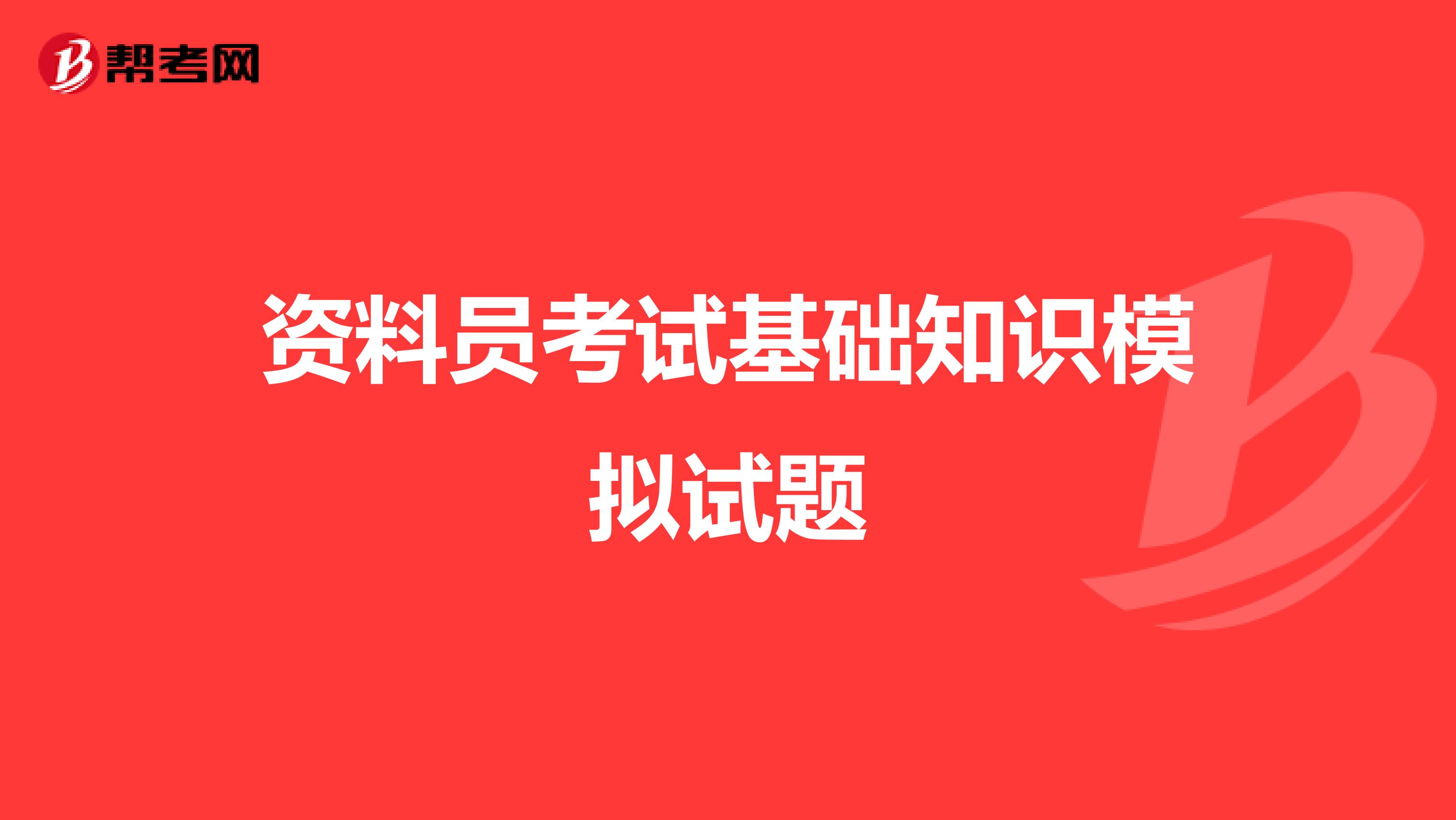 资料员考试基础知识模拟试题
