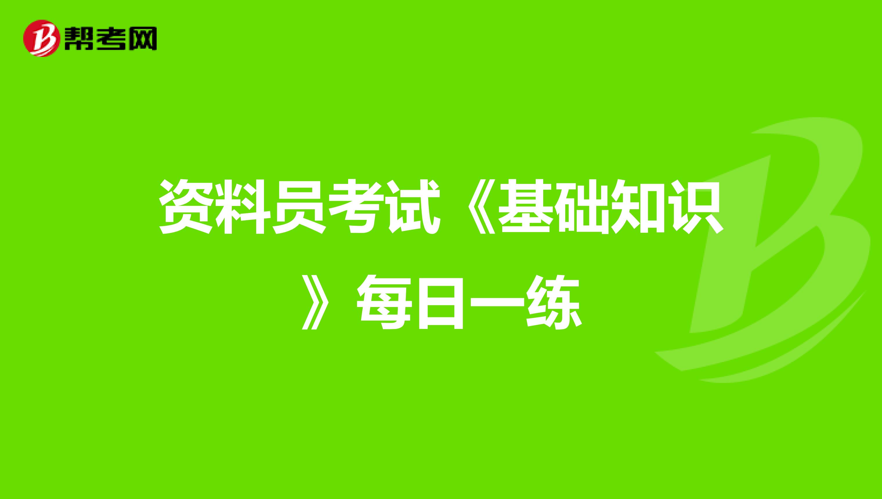 资料员考试《基础知识》每日一练