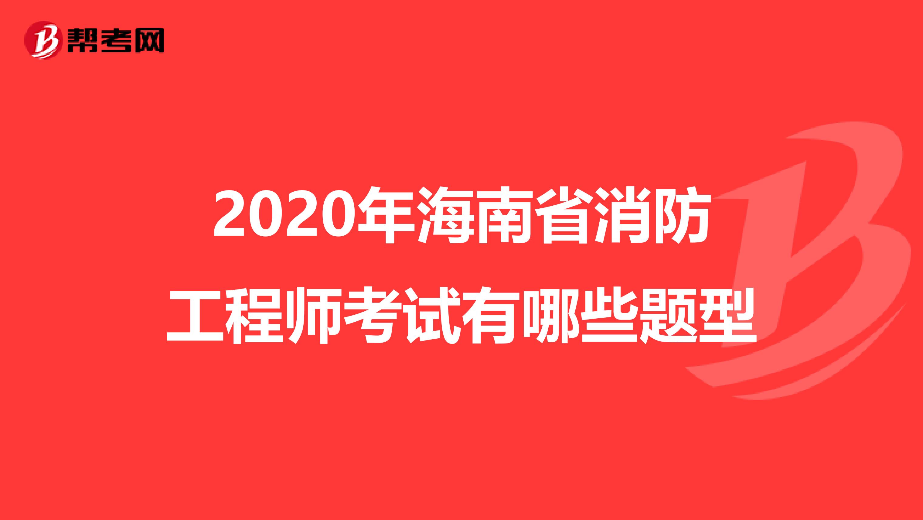 2020年海南省消防工程师考试有哪些题型