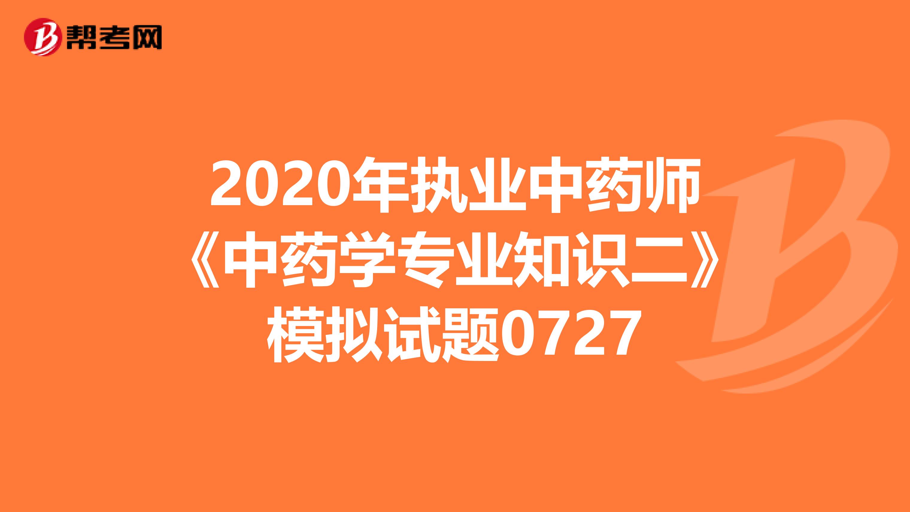 2020年执业中药师《中药学专业知识二》模拟试题0727
