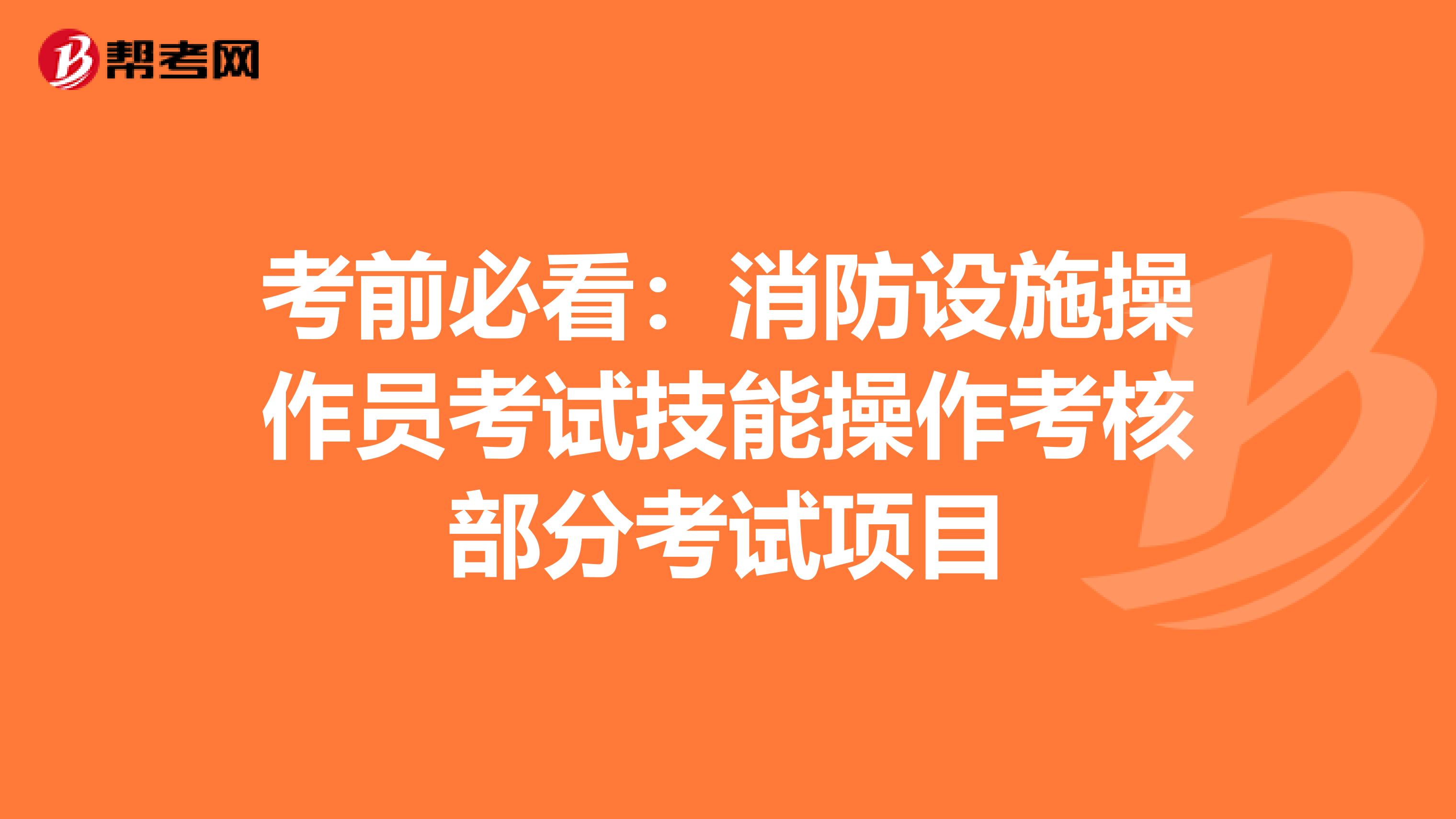 考前必看：消防设施操作员考试技能操作考核部分考试项目
