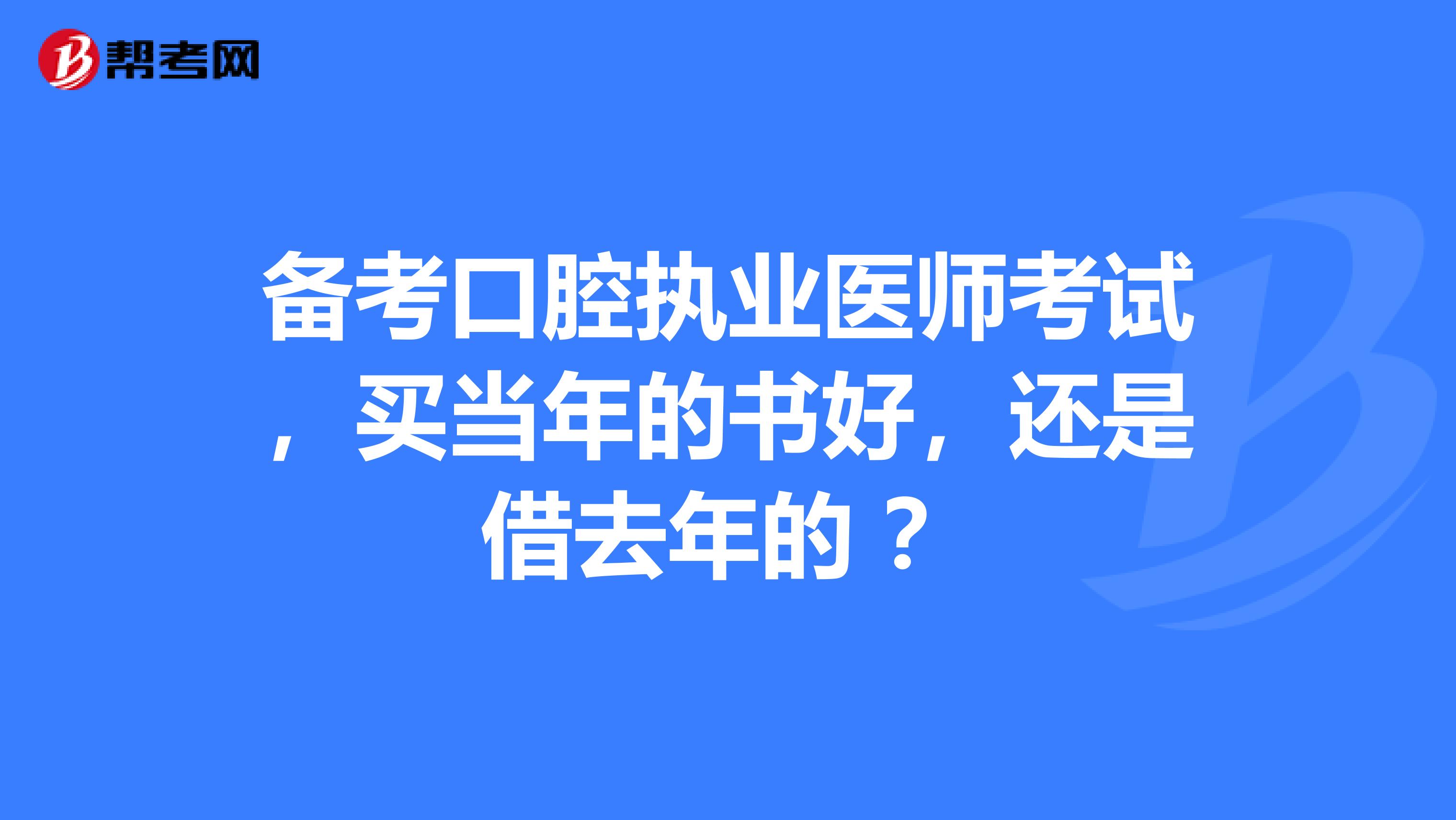 备考口腔执业医师考试，买当年的书好还是去年的 ？