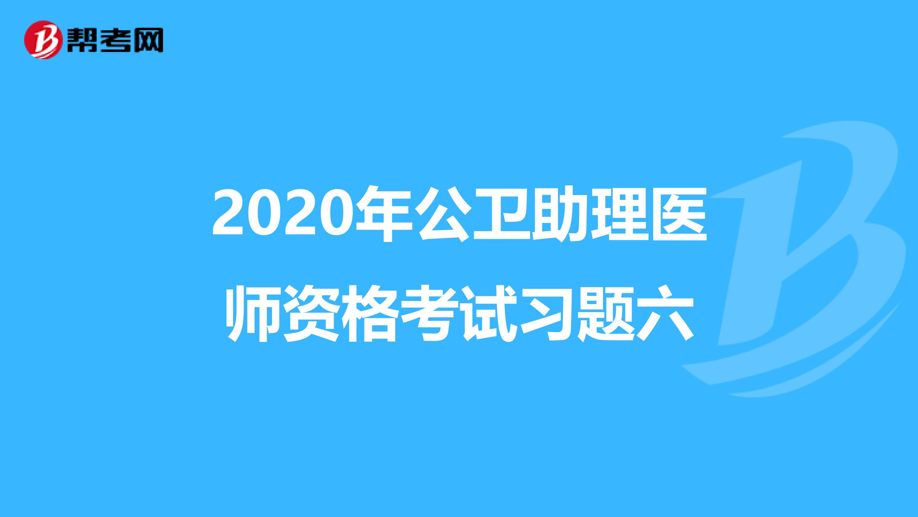 2020年公卫助理医师资格考试习题六