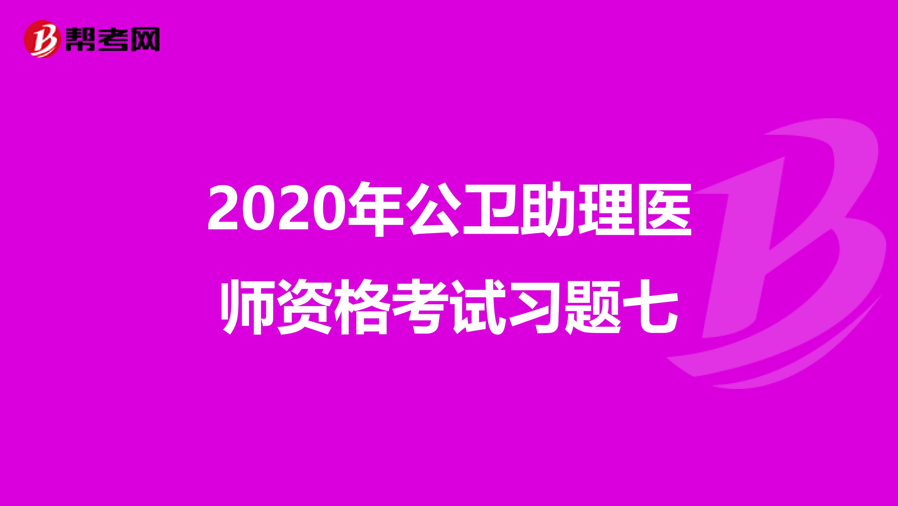 2020年公卫助理医师资格考试习题七