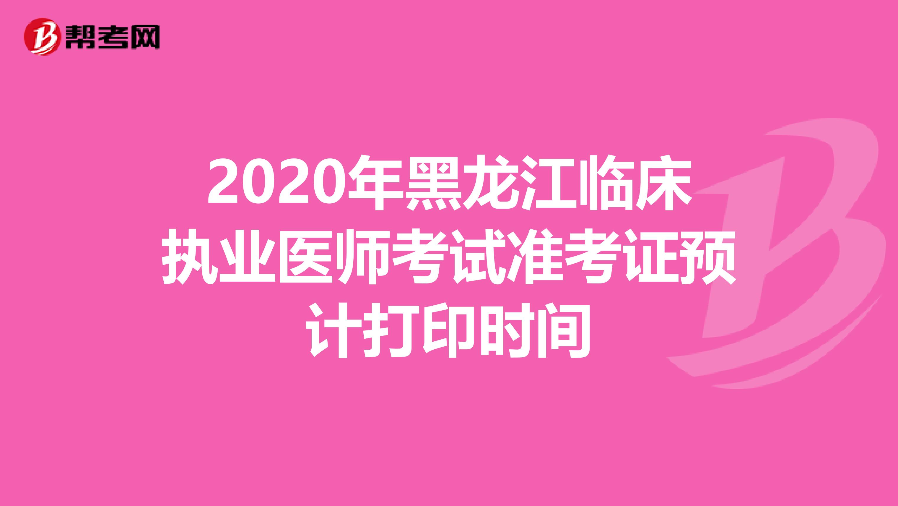 2020年黑龙江临床执业医师考试准考证预计打印时间