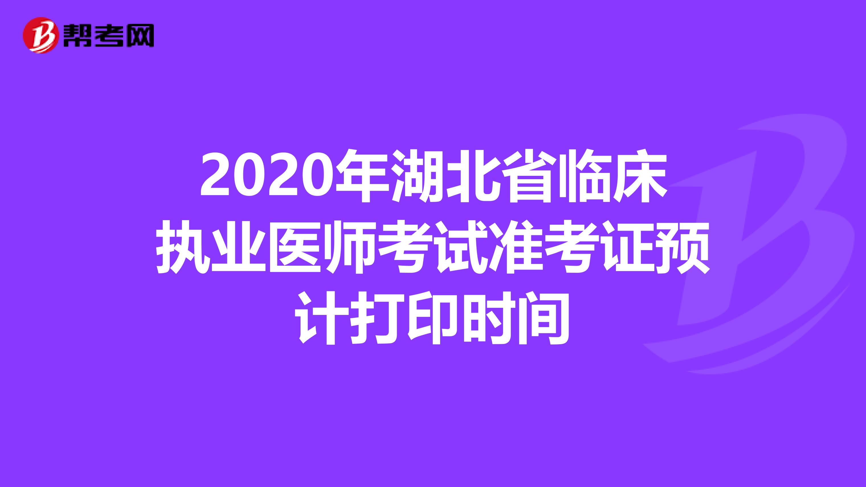2020年湖北省临床执业医师考试准考证预计打印时间
