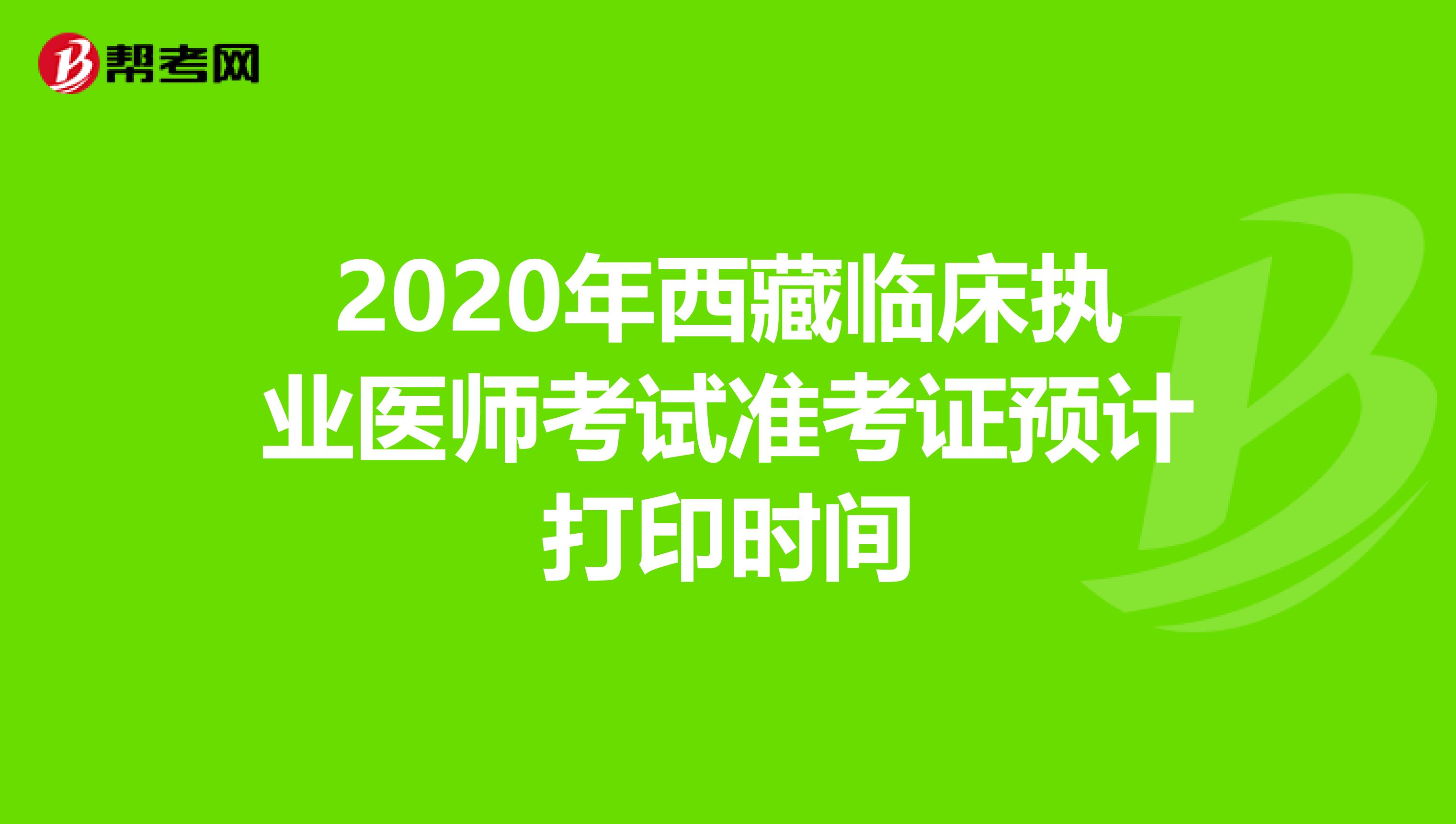 2020年西藏临床执业医师考试准考证预计打印时间