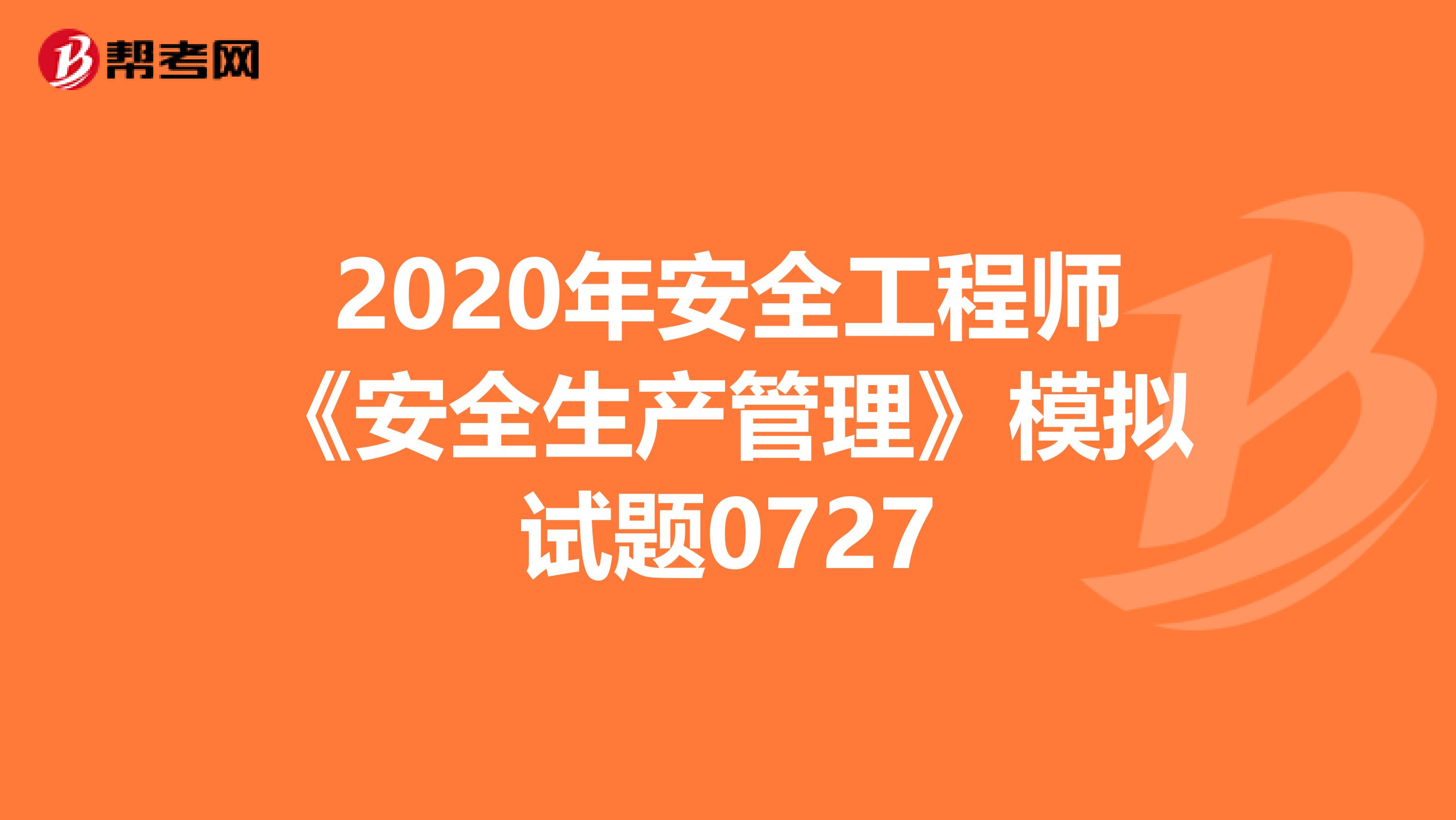 2020年安全工程师《安全生产管理》模拟试题0727