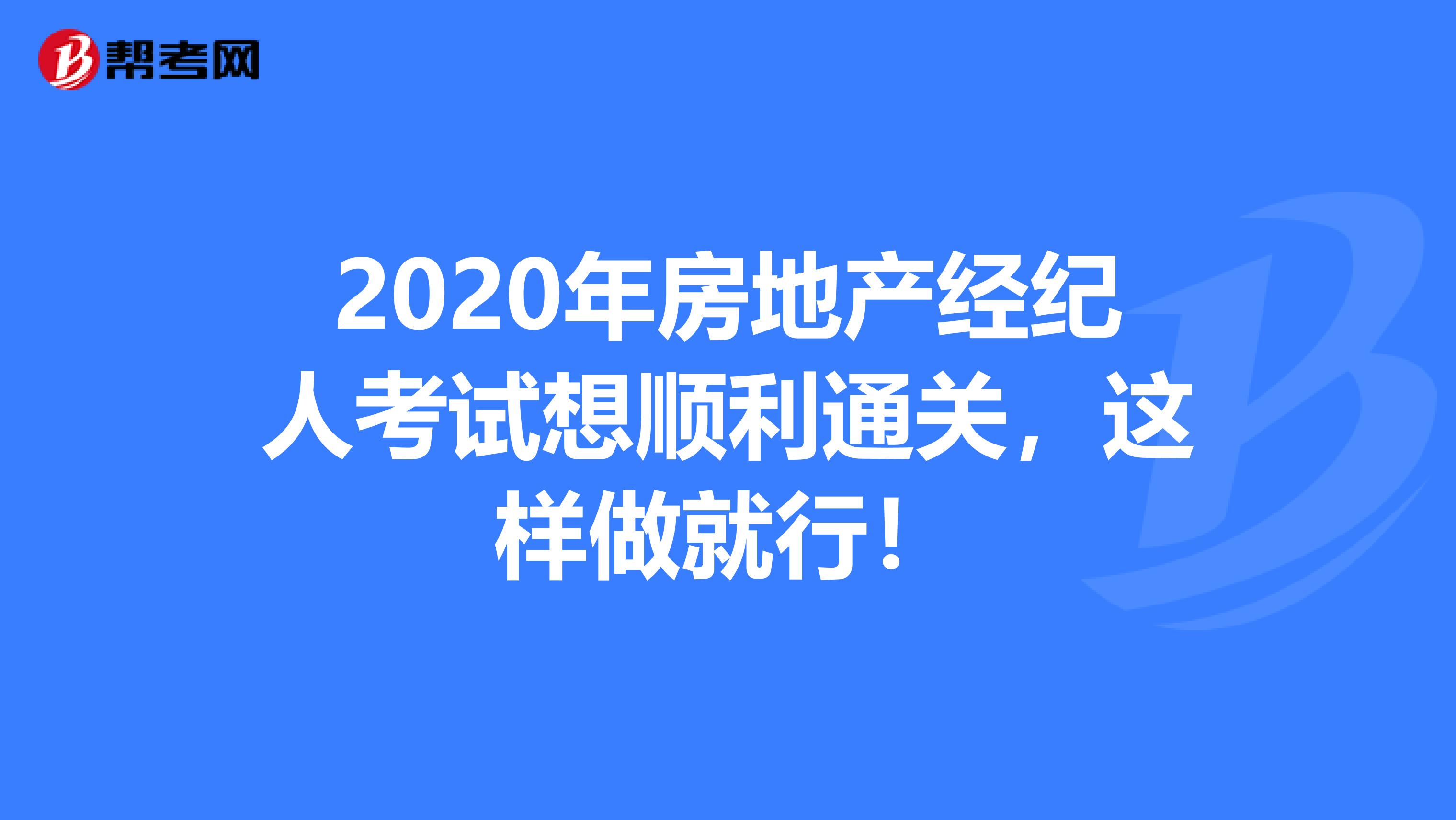 2020年房地产经纪人考试想顺利通关，这样做就行！