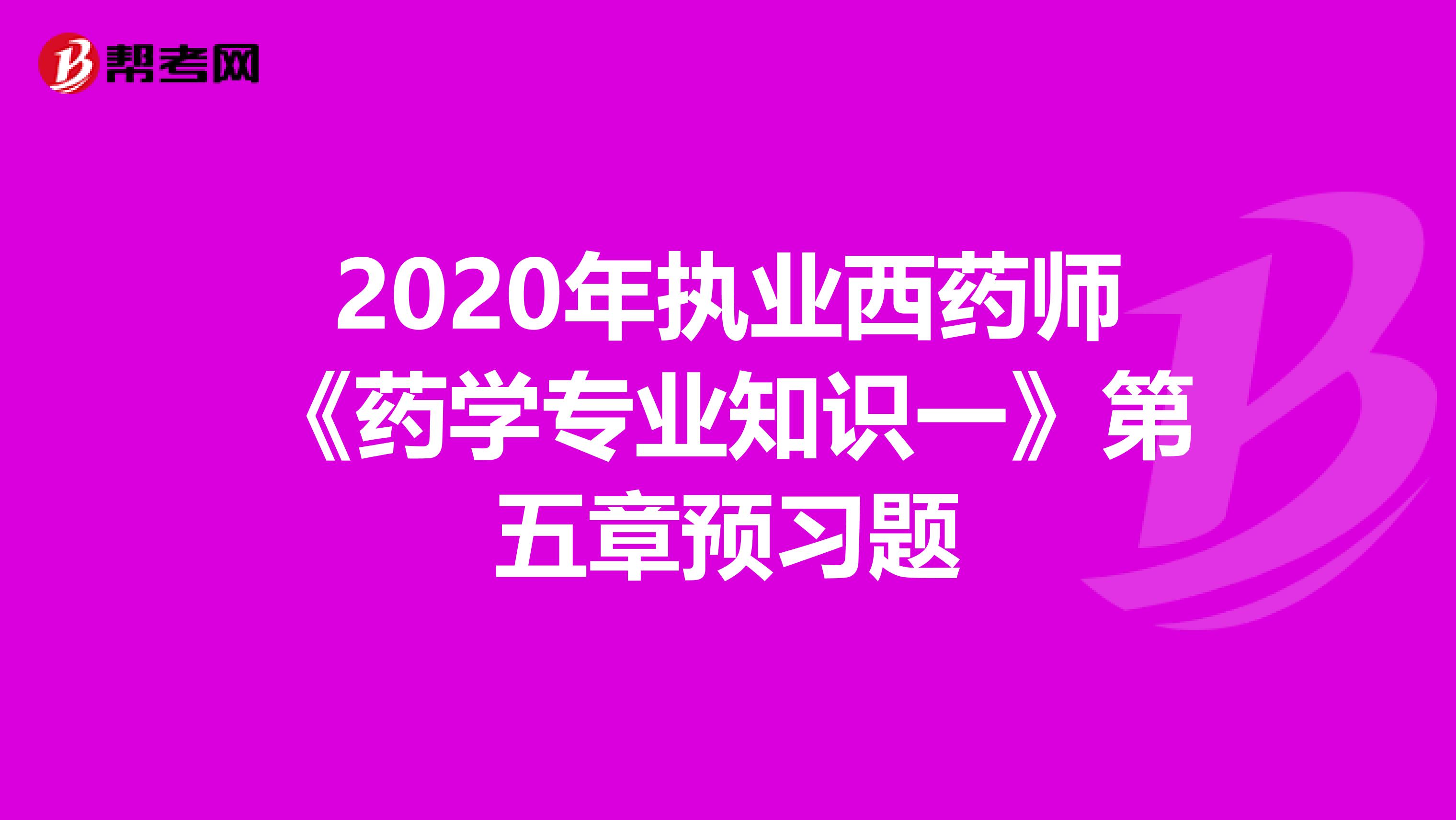 2020年执业西药师《药学专业知识一》第五章预习题