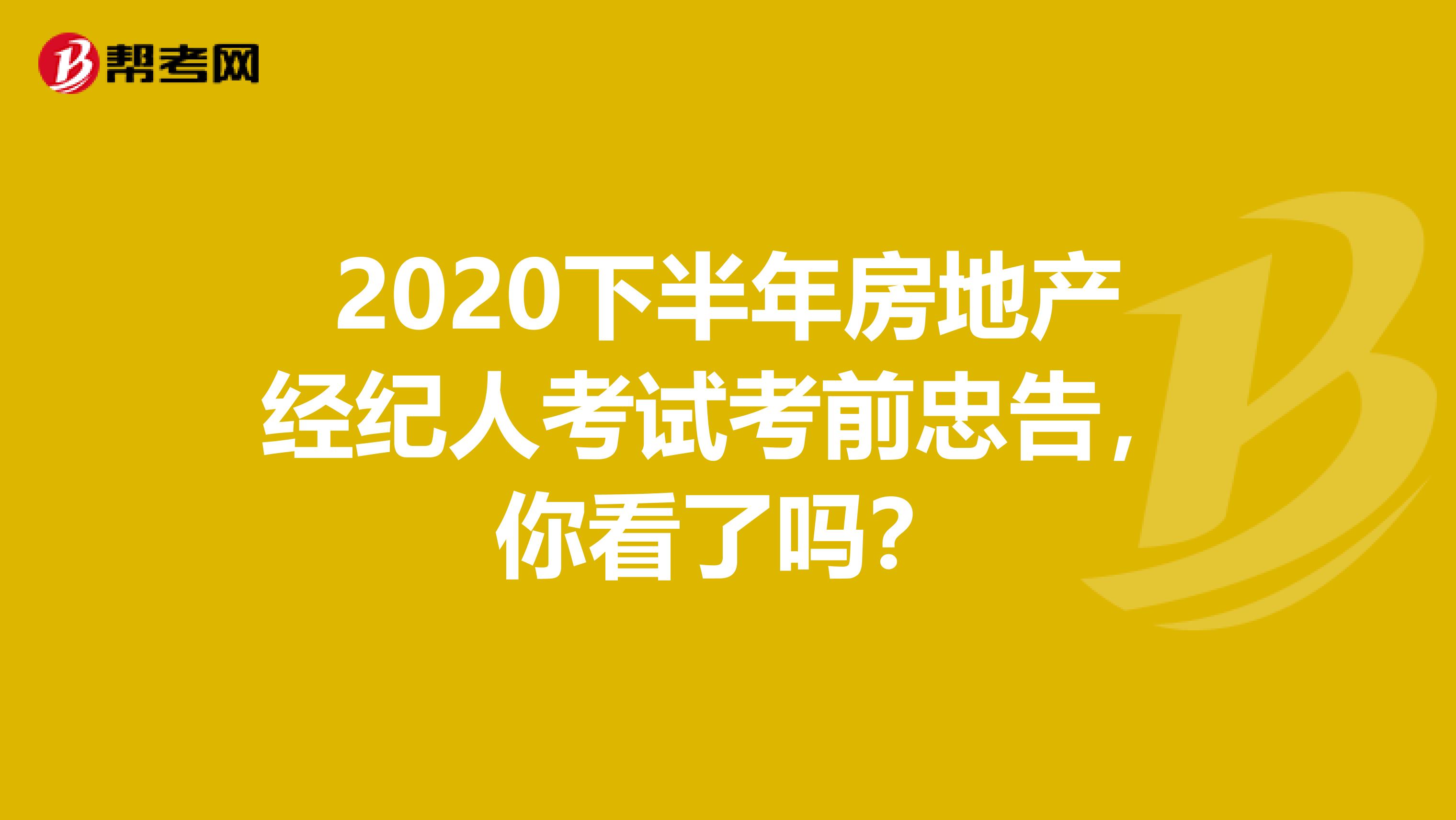 2020下半年房地产经纪人考试考前忠告，你看了吗？