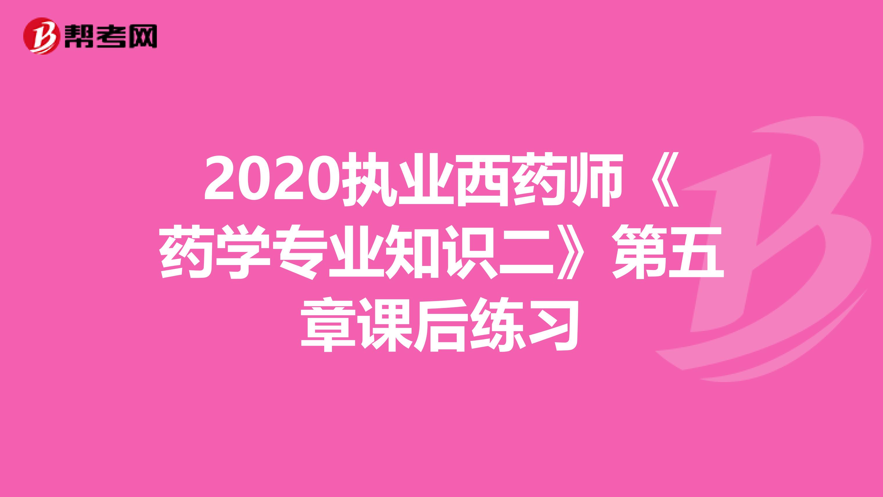 2020执业西药师《药学专业知识二》第五章课后练习
