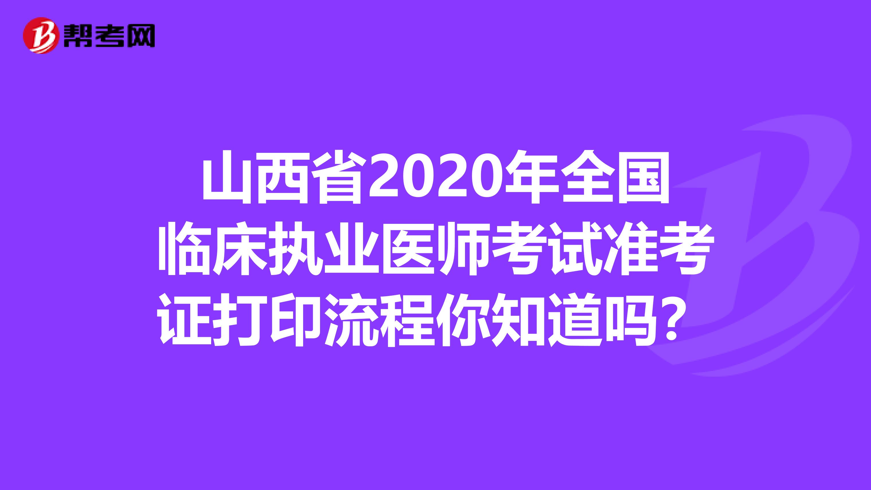 山西省2020年全国临床执业医师考试准考证打印流程你知道吗？