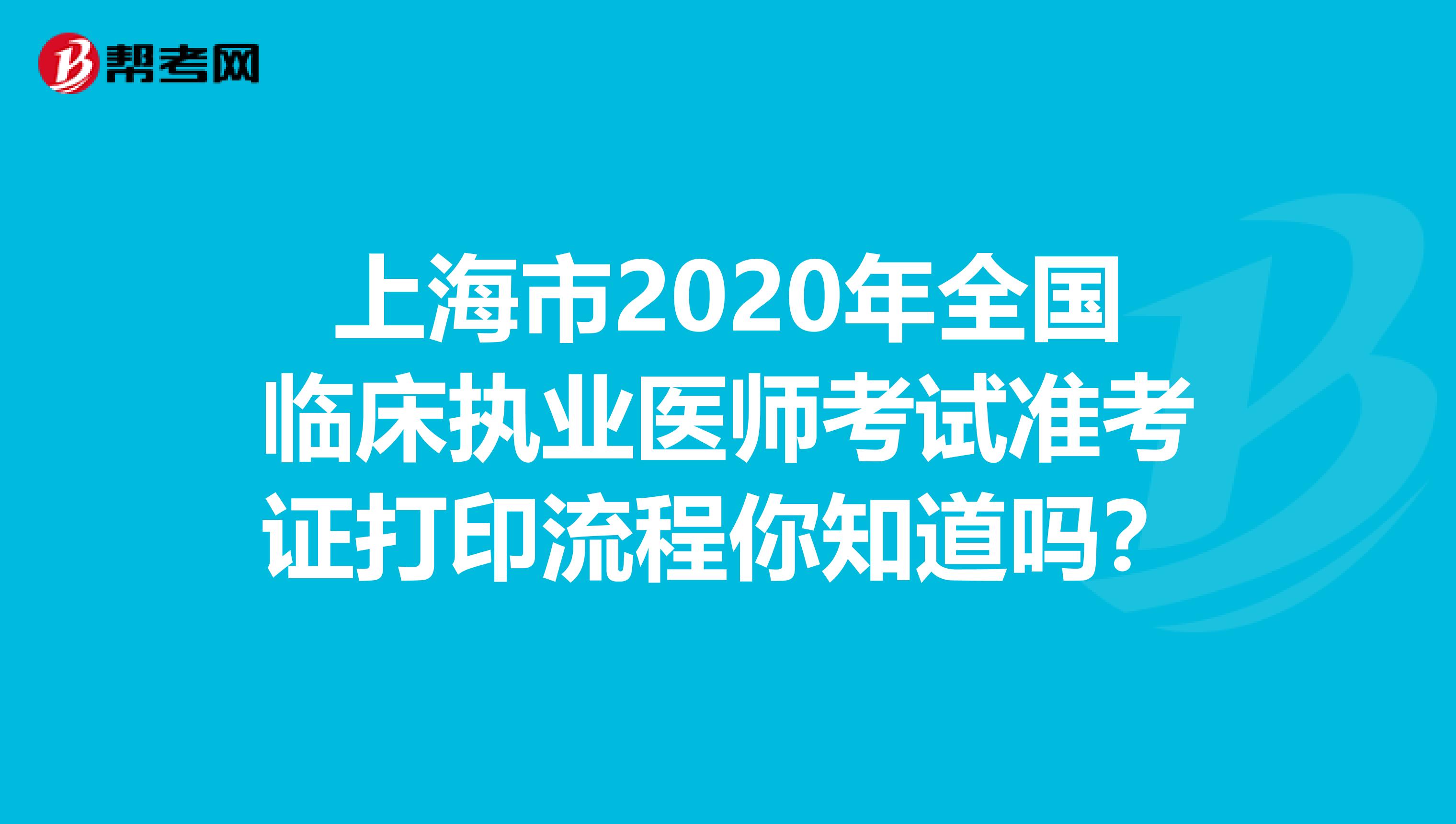 上海市2020年全国临床执业医师考试准考证打印流程你知道吗？