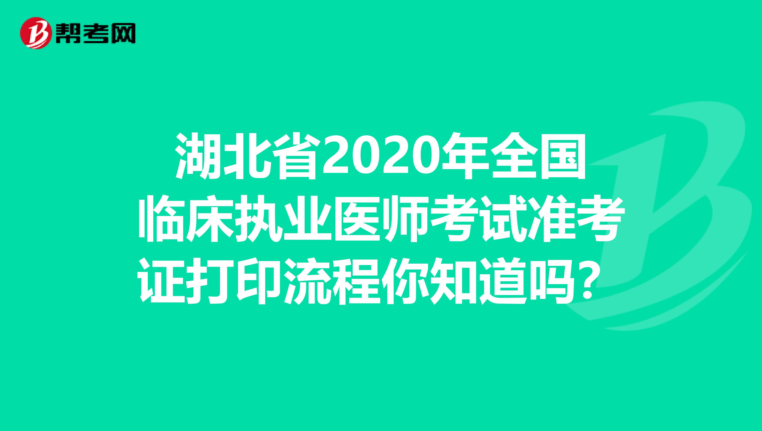 湖北省2020年全国临床执业医师考试准考证打印流程你知道吗？