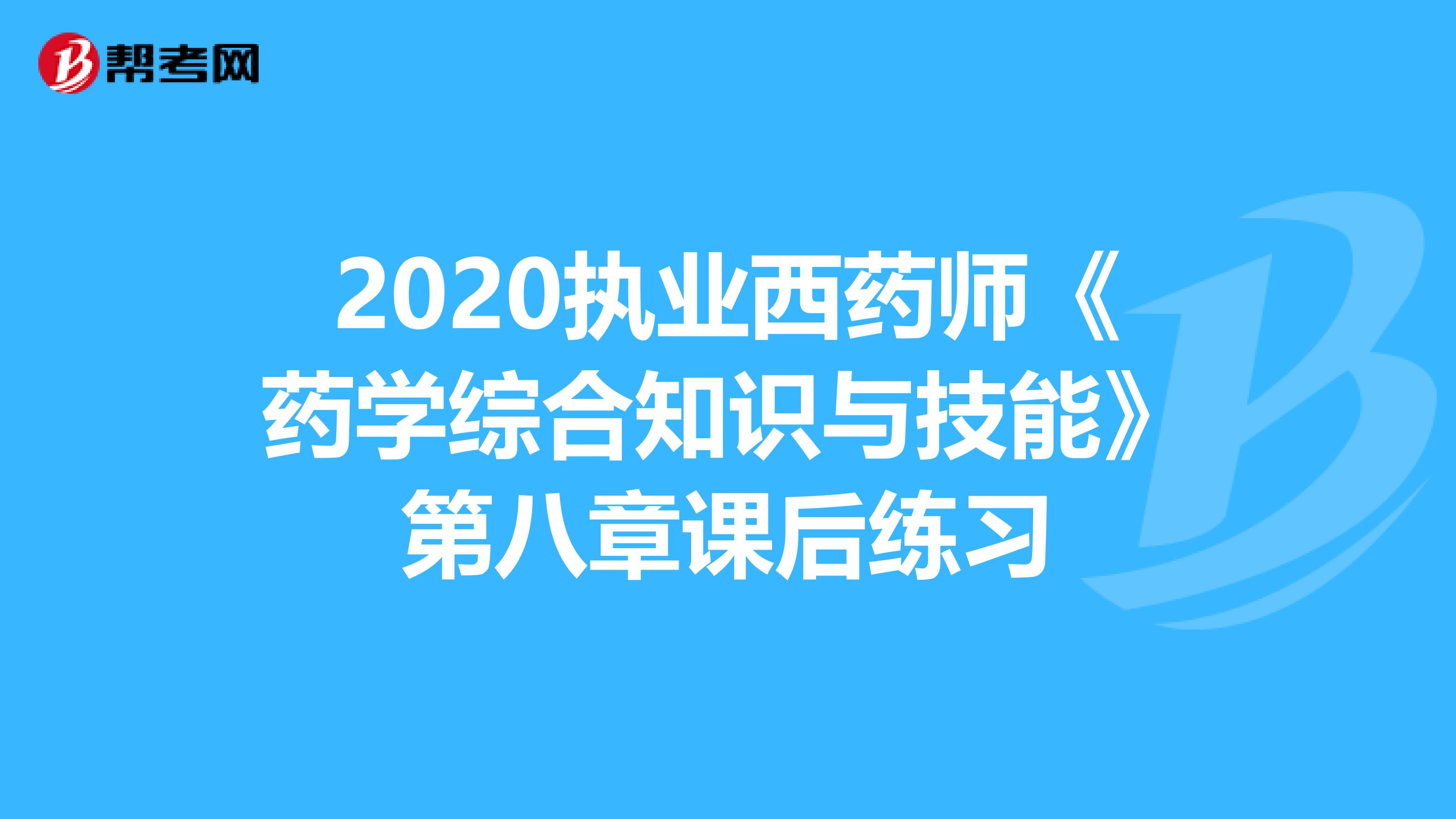 2020执业西药师《药学综合知识与技能》第八章课后练习