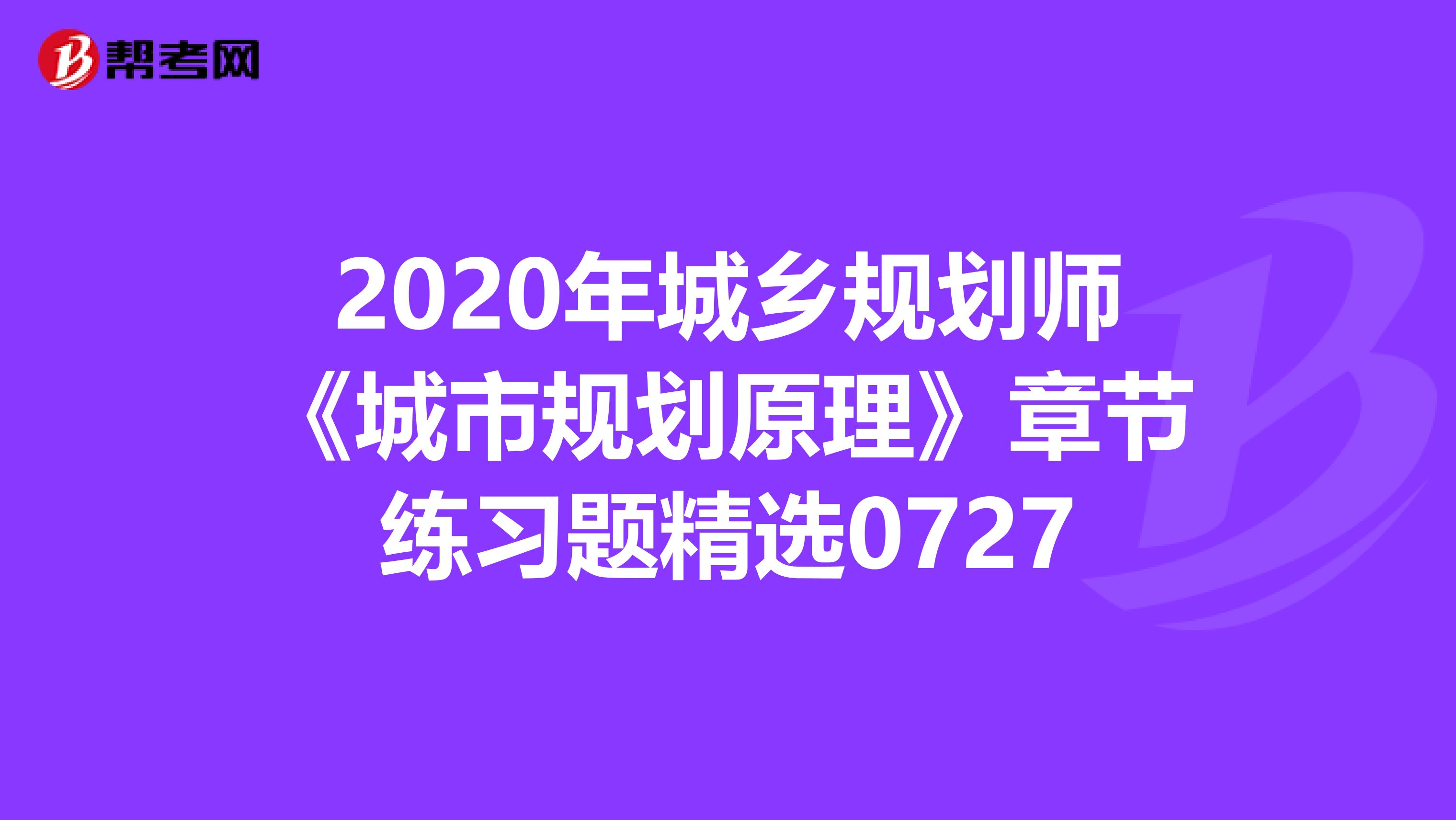 2020年城乡规划师《城市规划原理》章节练习题精选0727