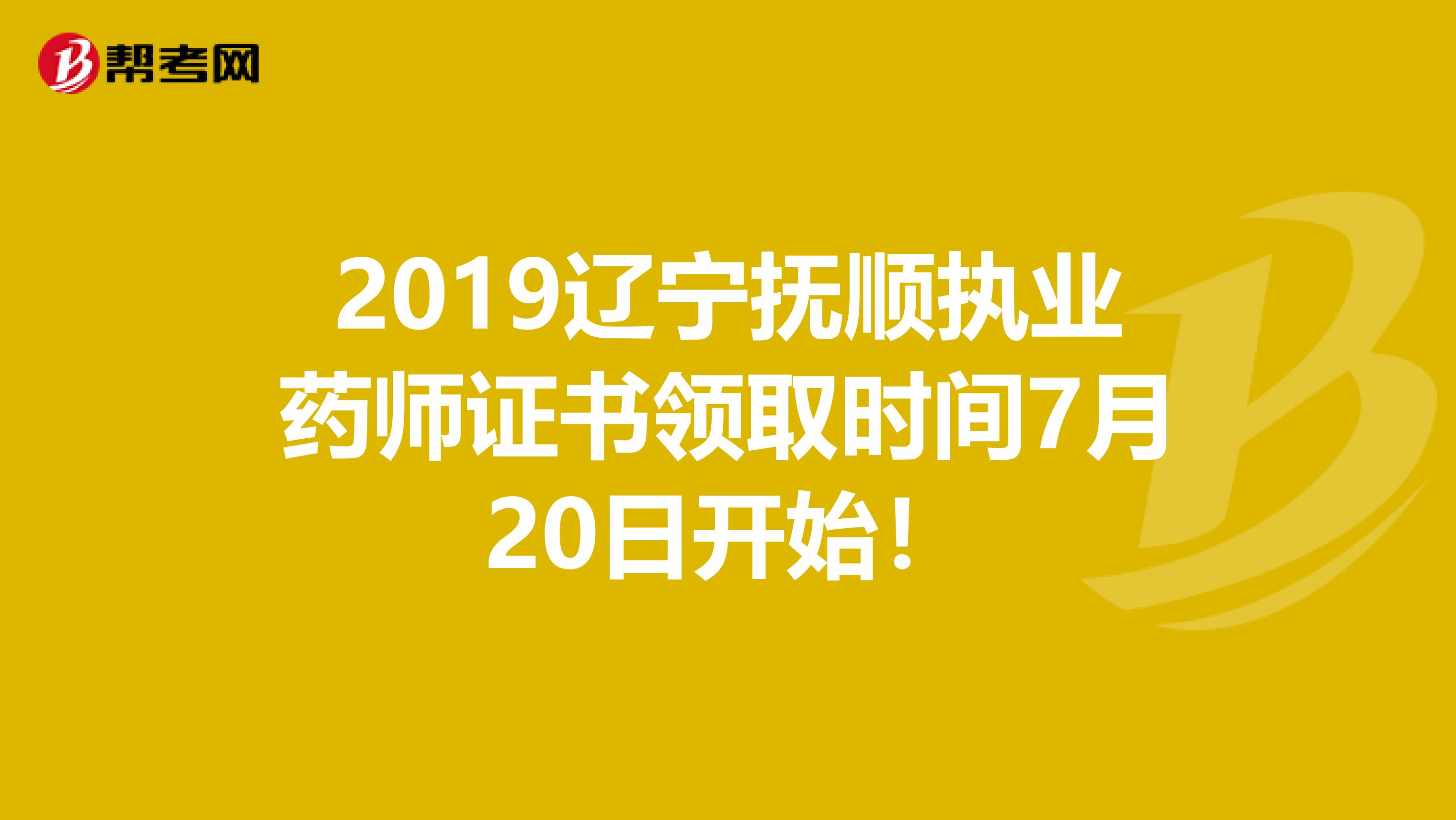 2019辽宁抚顺执业药师证书领取时间7月20日开始！