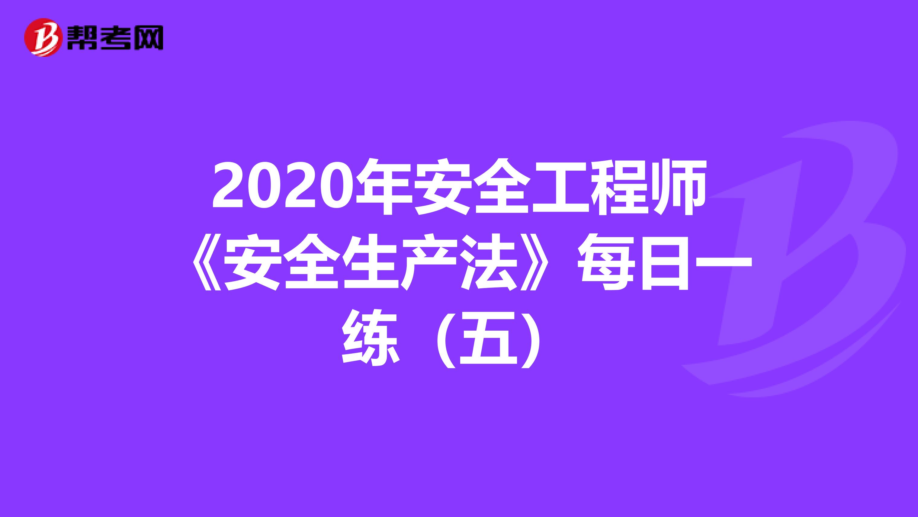 2020年安全工程师《安全生产法》每日一练（五）
