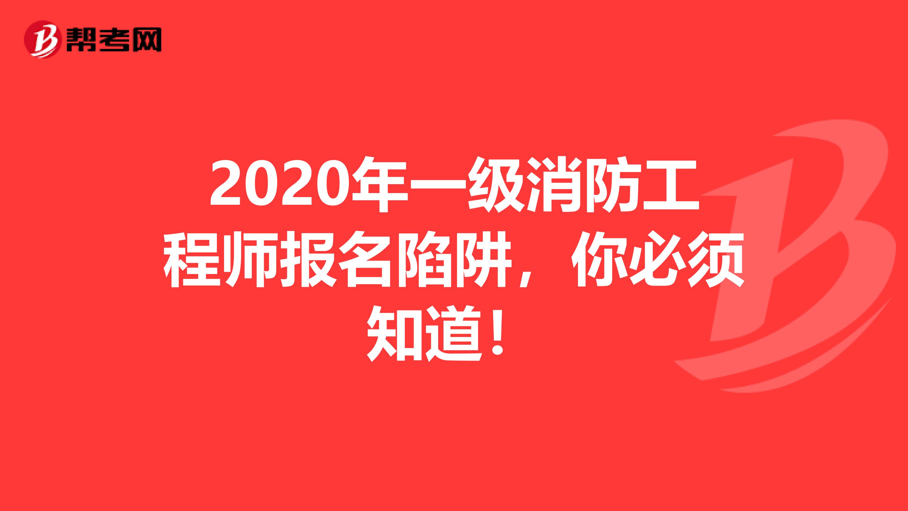 2020年一级消防工程师报名陷阱，你必须知道！