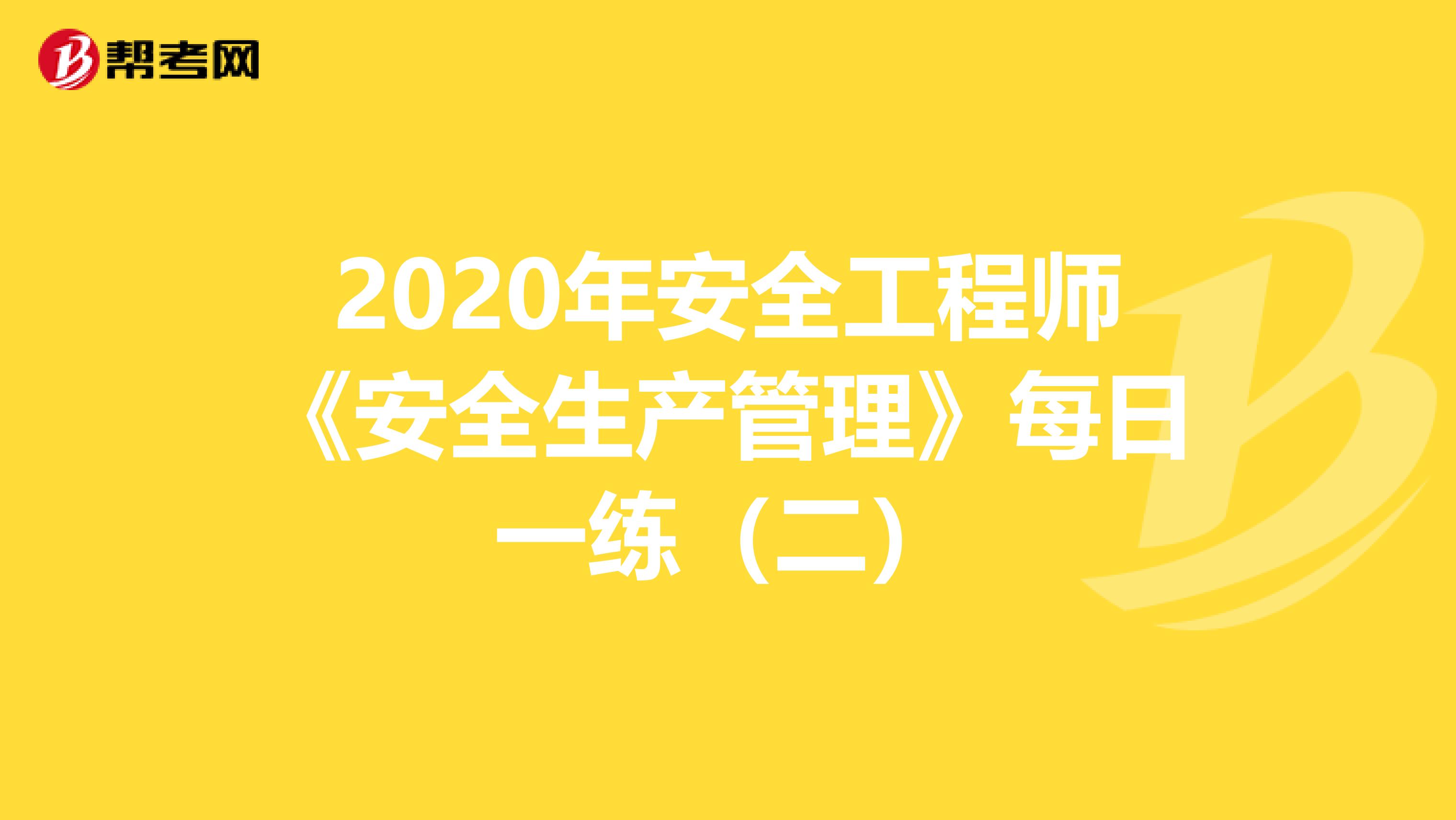 2020年安全工程师《安全生产管理》每日一练（二）