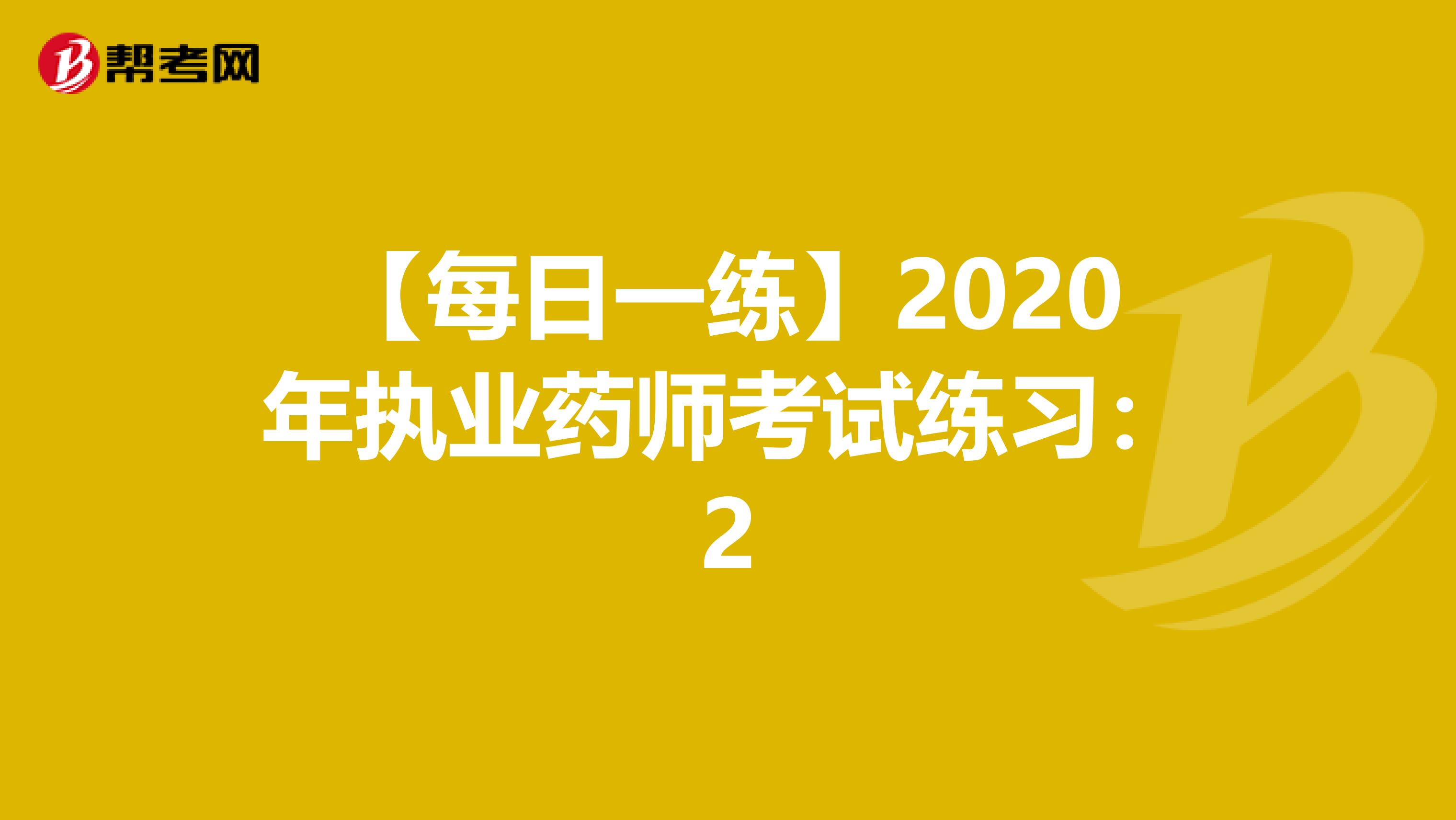 【每日一练】2020年执业药师考试练习：2