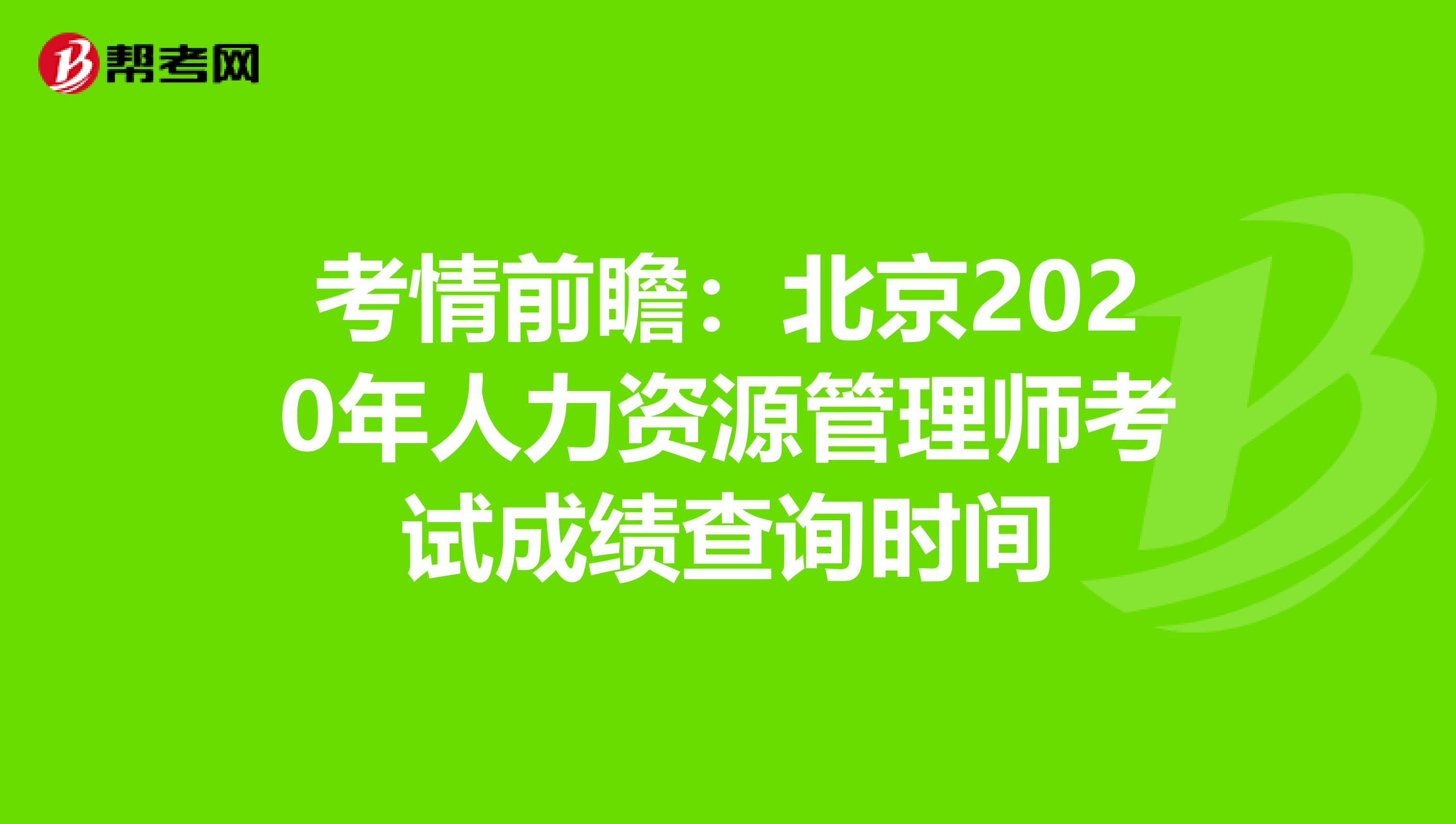 考情前瞻：北京2020年人力资源管理师考试成绩查询时间